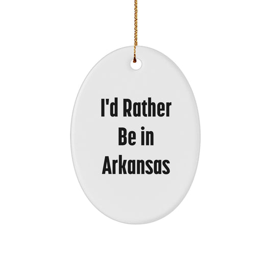 Gifts from Friends - I'd Rather Be In Arkansas Oval Ornament, Arkansas Christmas Decor, Funny Quote, Oval Shape, White Color, Arkansas Gifts for Family and Friends - Image 1