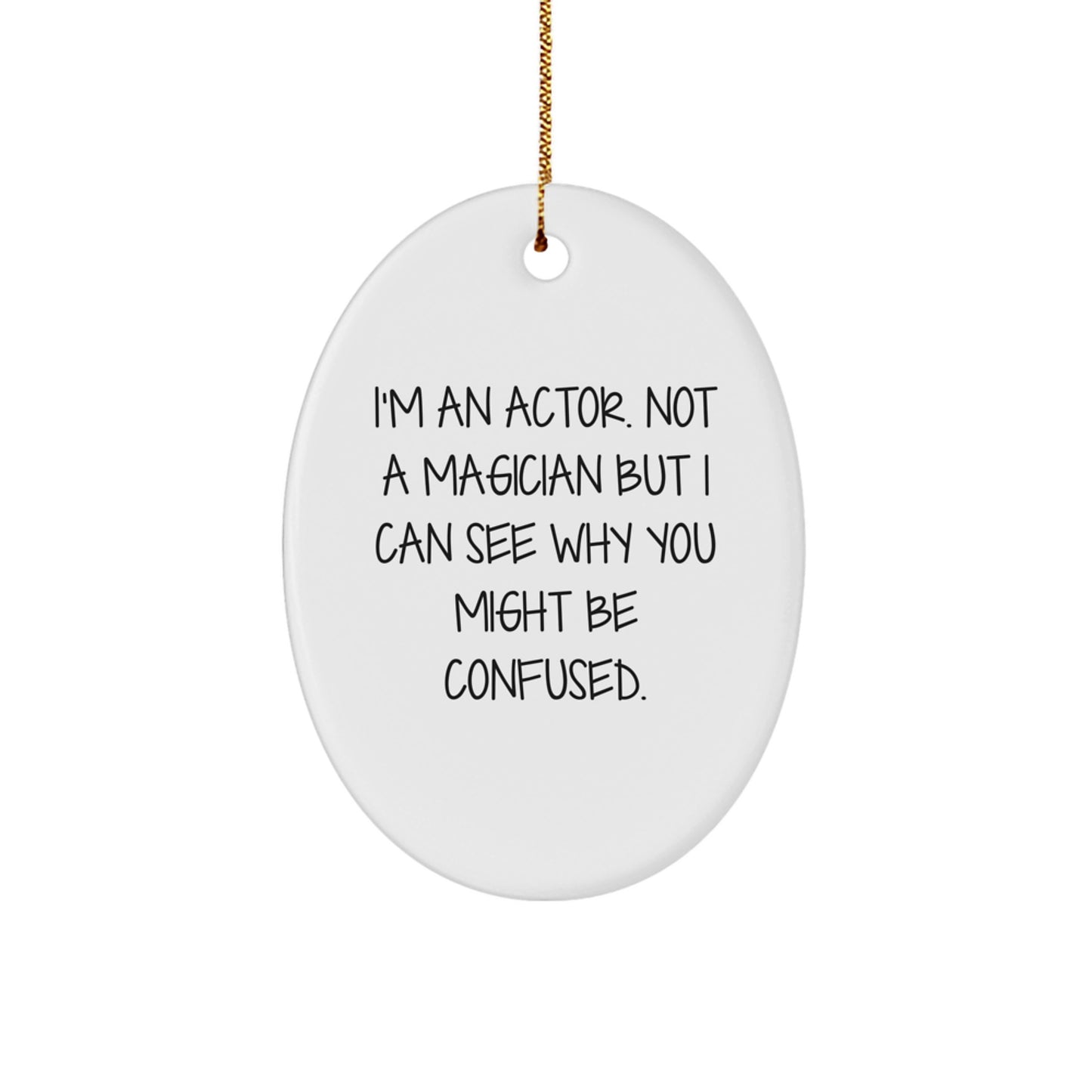 Funny Actor Gifts from Friends - I'm An Actor. Not A Magician But I Can See Why You Might Be Confused. Oval Ornament for Christmas - Image 1