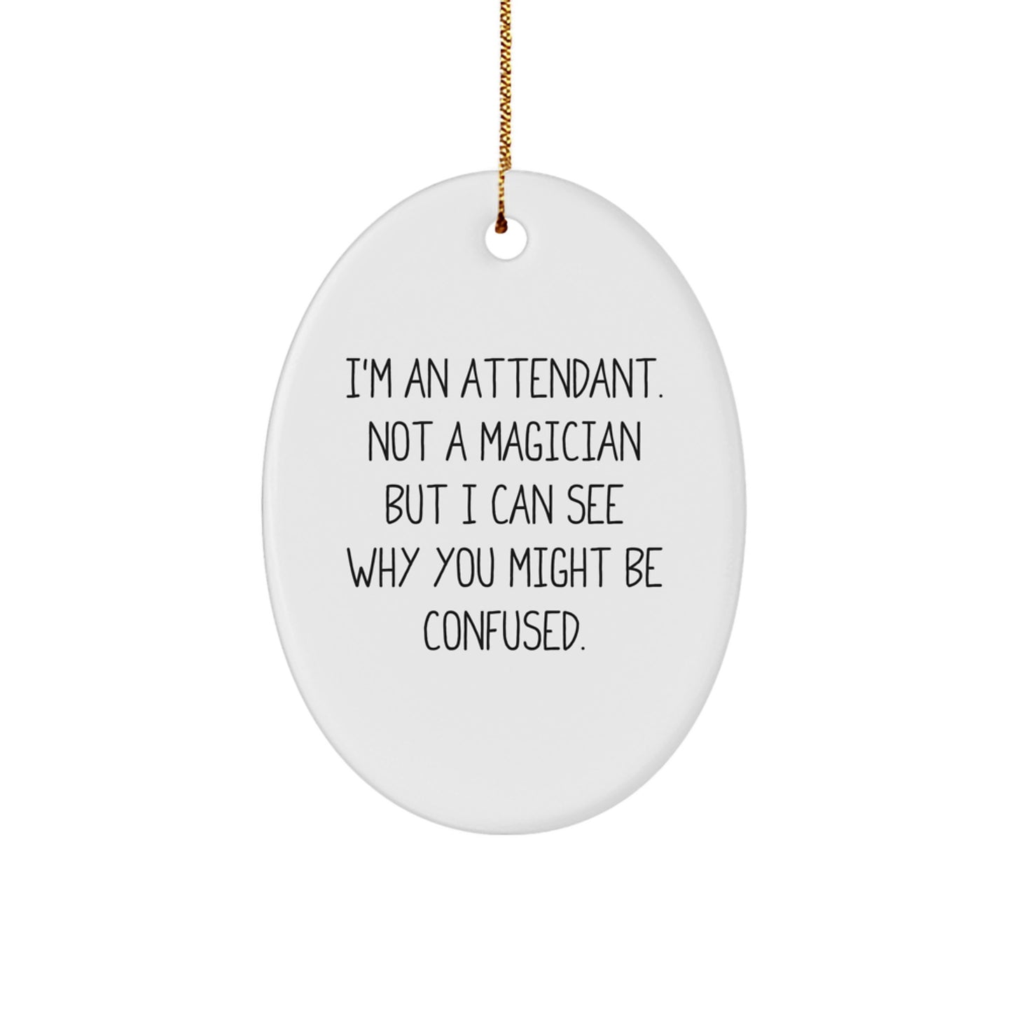 Funny Attendant Gifts from Friends - I'm An Attendant. Not A Magician But I Can See Why You Might Be Confused. Oval Ornament for Attendants and Christmas - Image 1