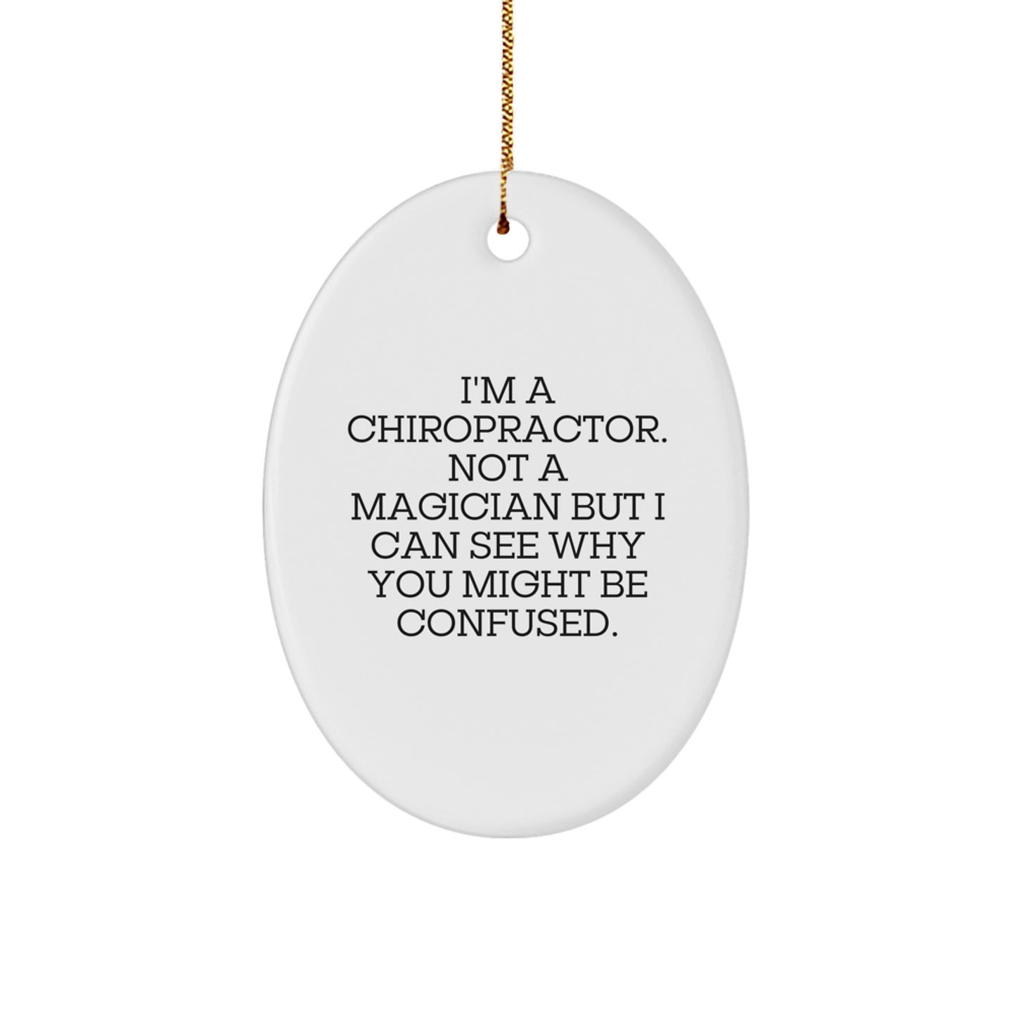 Funny Chiropractor Gifts for Men - I'm A Chiropractor. Not A Magician But I Can See Why You Might Be Confused. Oval Ornament - Image 1