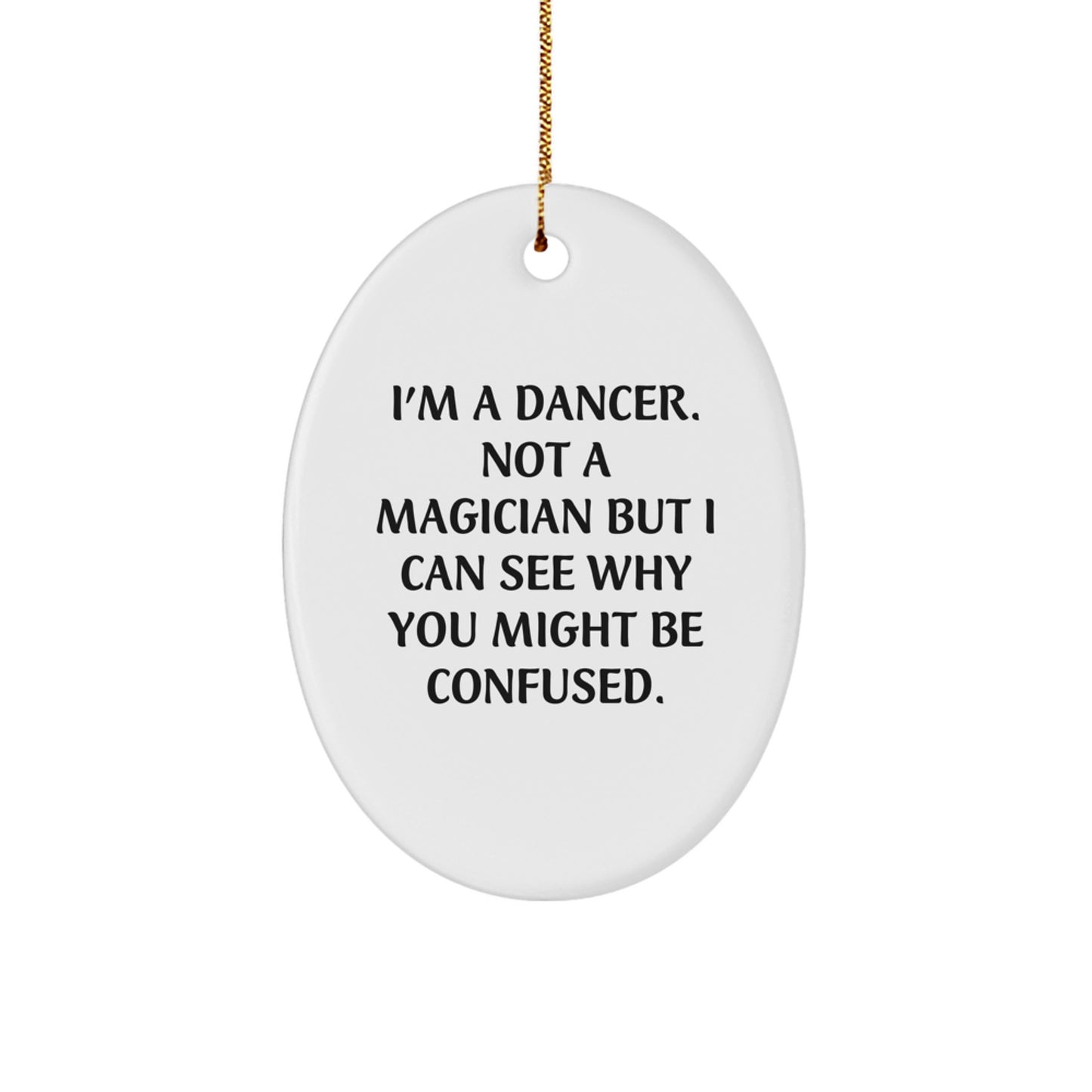 Funny Dancer Gifts for Her - I'm A Dancer. Not A Magician But I Can See Why You Might Be Confused. Oval Ornament, Christmas Unique Gifts from Women - Image 1