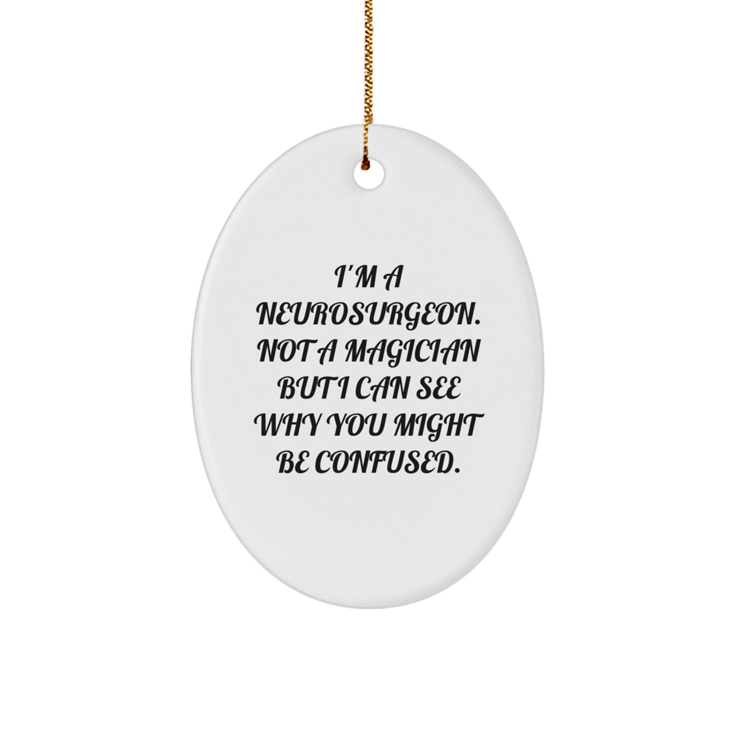 Funny Neurosurgeon Gifts from Friends for Christmas - I'm A Neurosurgeon. Not A Magician But I Can See Why You Might Be Confused. Oval Ornament - Image 1