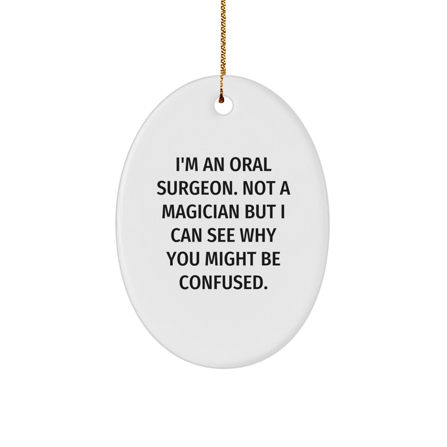 Funny Oral Surgeon Gifts from Friends, Coworkers, Family - Oval Ornament for Oral Surgeon, 'I'm An Oral Surgeon. Not A Magician But I Can See Why You Might Be Confused.' - Image 1