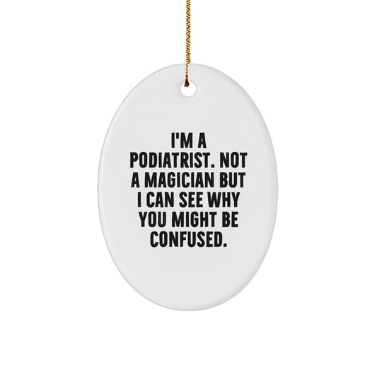 Gifts from Men to Podiatrists, 'I'm A Podiatrist. Not A Magician But I Can See Why You Might Be Confused.' Oval Ornament, Funny Christmas Unique Gift for Friends - Image 1