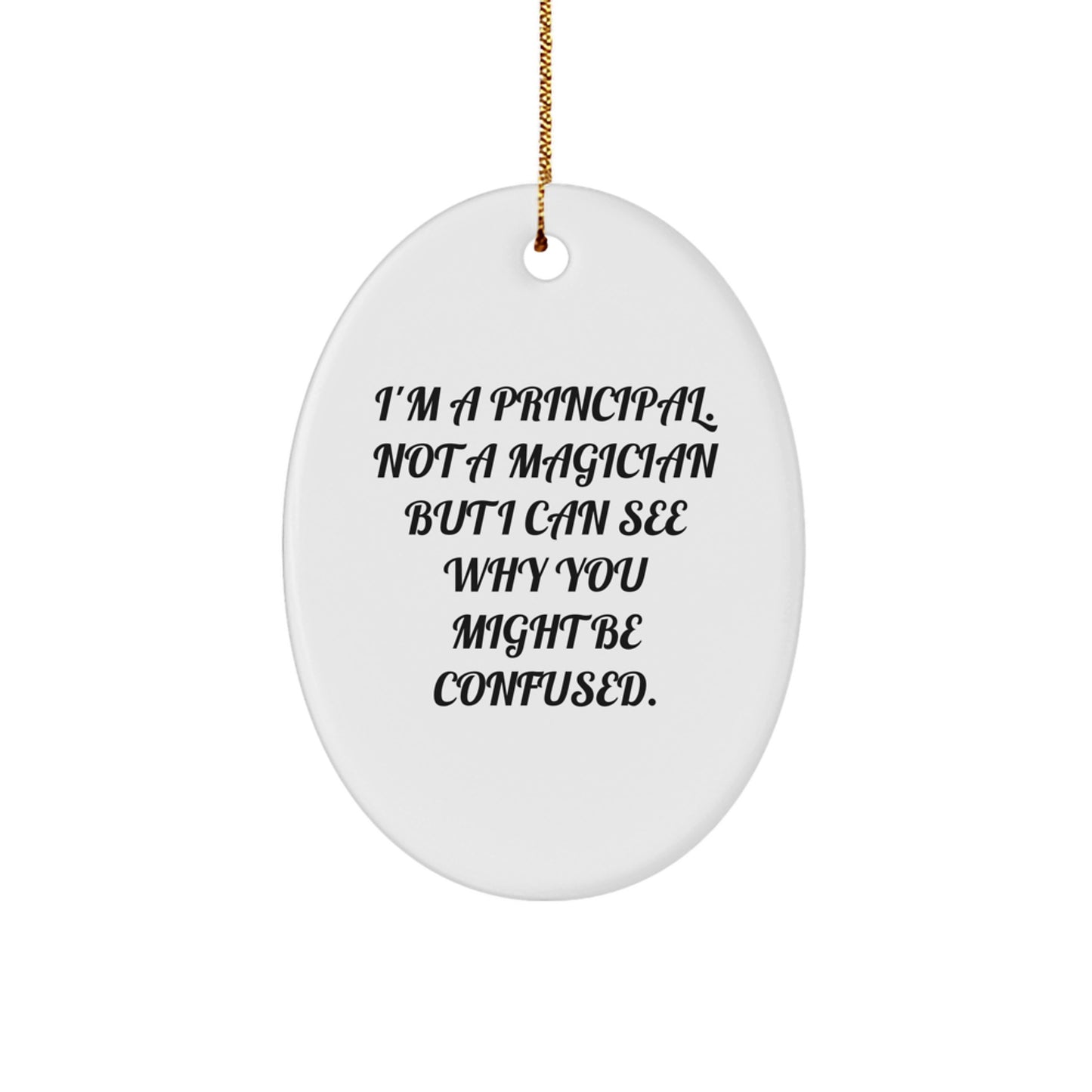 Principal Gifts from Friends, Coworkers, or Family - I'm A Principal. Not A Magician But I Can See Why You Might Be Confused. Oval Ornament, Christmas Unique Gifts - Image 1