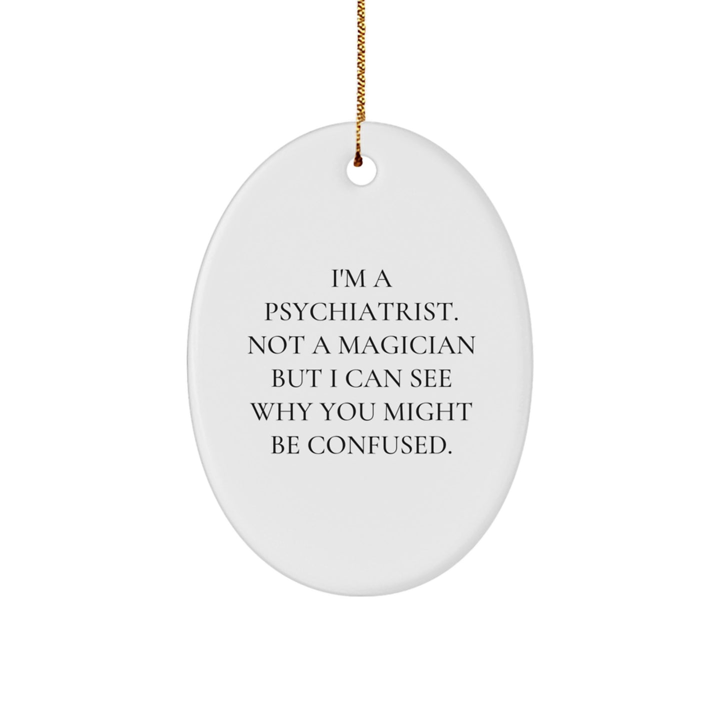 Funny Psychiatrist Gifts for Christmas - 'I'm A Psychiatrist. Not A Magician...'- Oval Ornament from Friends, Family, Coworkers - Image 1