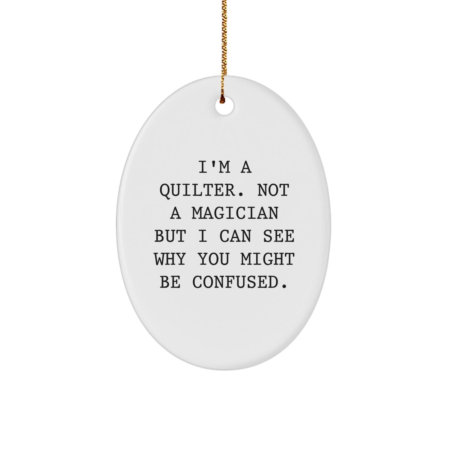 Quilter Gifts from Friends - Funny Oval Ornament, 'I'm A Quilter. Not A Magician' for Christmas - Image 1