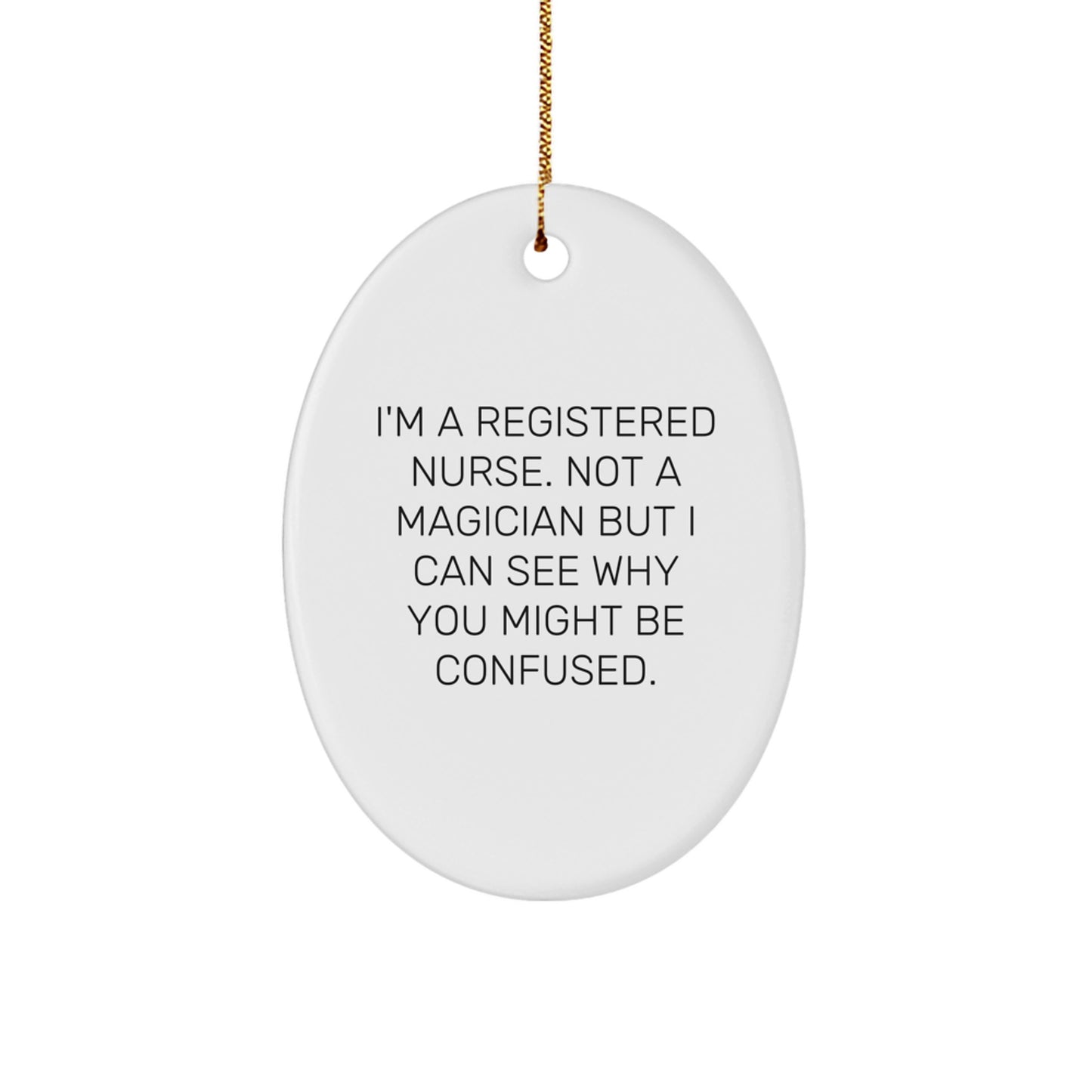 Gifts from Friends, Family, or Coworkers - 'I'm A Registered Nurse, Not A Magician...' Oval Ornament, White, 3.25' Tall, 1/8' Thick, for Registered Nurse, Men, Women, or Anyone Who Loves Christmas - Image 1