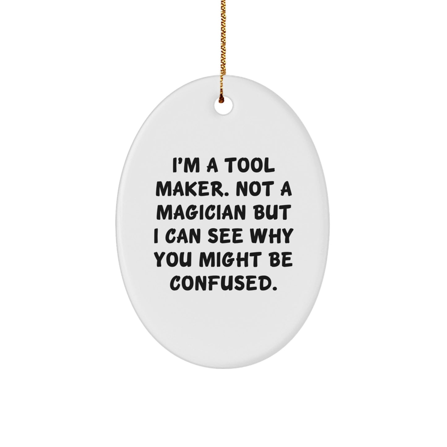 Tool Maker Gifts from Men, Christmas Unique Gifts for Tool Maker, Oval Ornament with Funny Quote, 'I'm A Tool Maker. Not A Magician But I Can See Why You Might Be Confused.' - Image 1