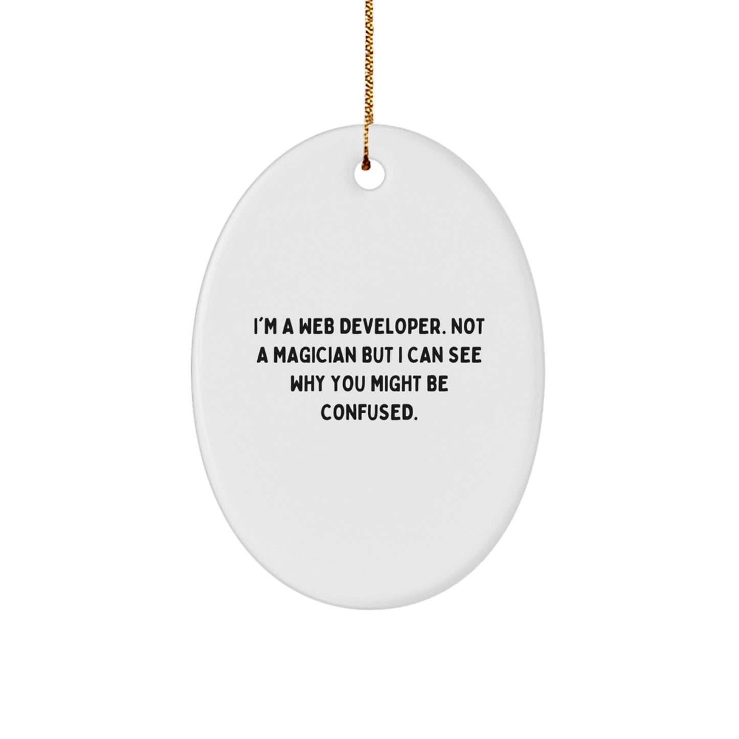 Funny Web Developer Gifts from Friends - I'm A Web Developer. Not A Magician But I Can See Why You Might Be Confused. Oval Ornament for Christmas - Image 1