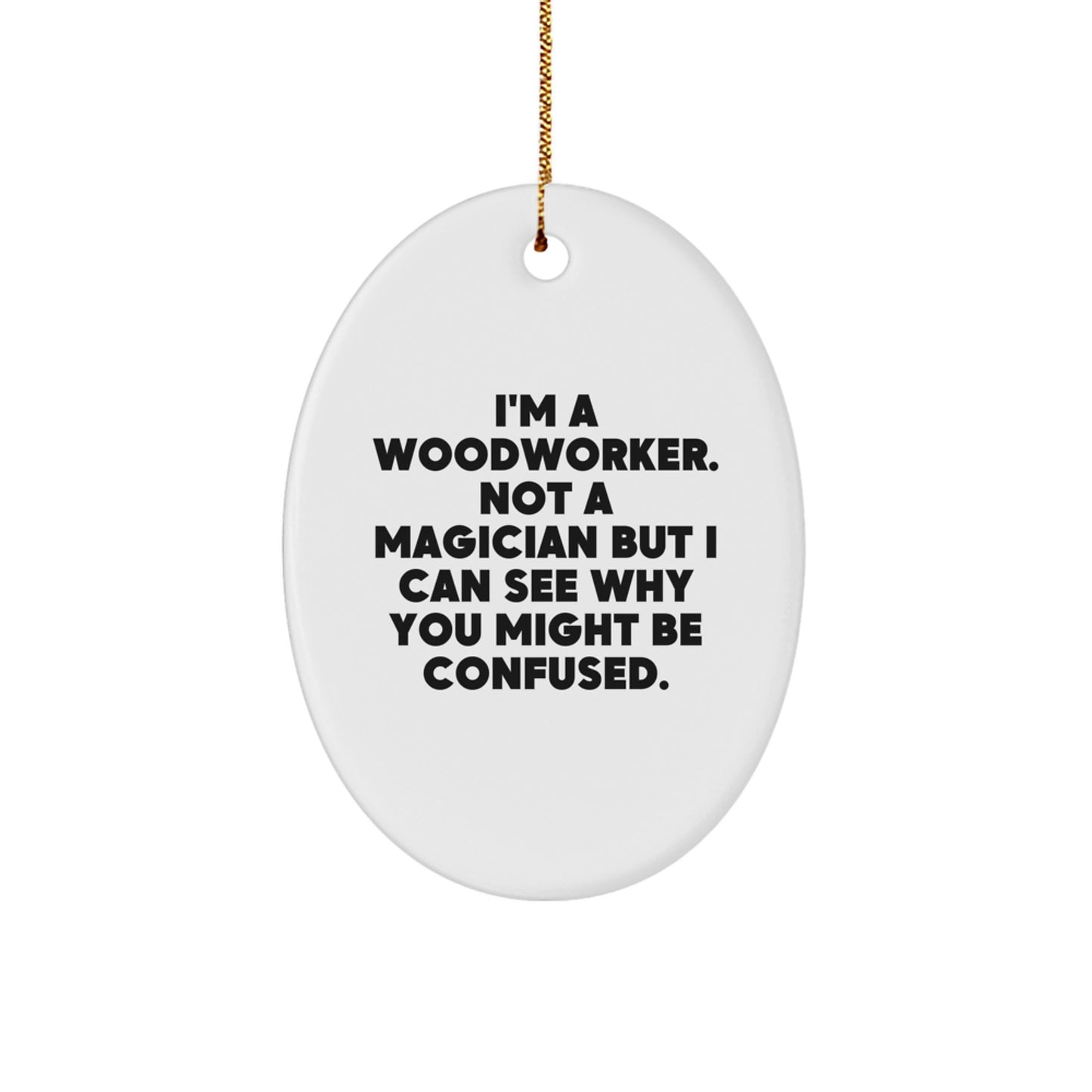 Woodworker Gifts from Friends - Oval Ornament with Funny Quote 'I'm A Woodworker. Not A Magician But I Can See Why You Might Be Confused.' for Christmas - Image 1