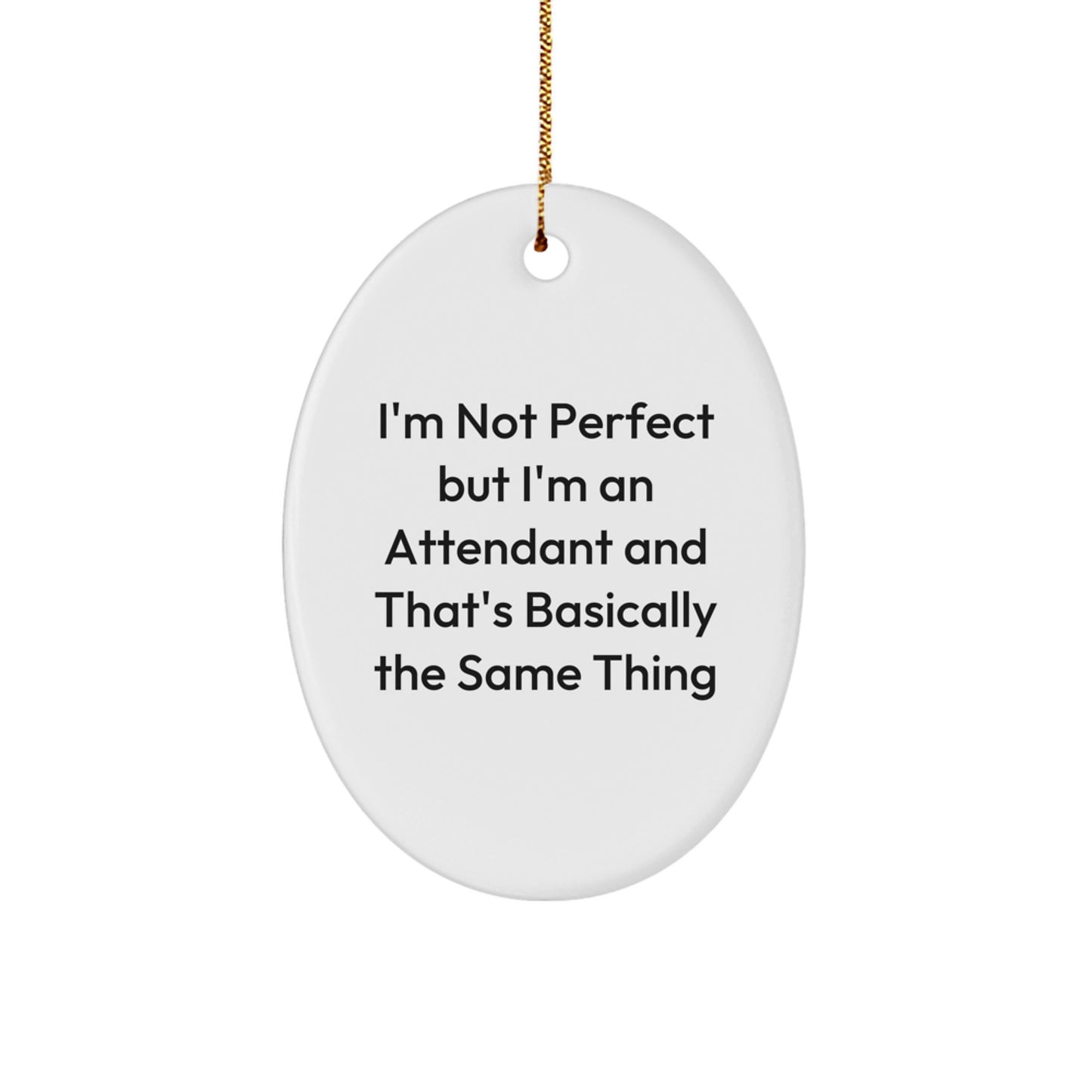 Funny Attendant Gifts for Men, Women, Friends, Coworkers, Oval Ornament, Christmas Unique Gifts from Family, Attendant Humor, I'm Not Perfect But I'm An Attendant And That's Basically The Same Thing - Image 1