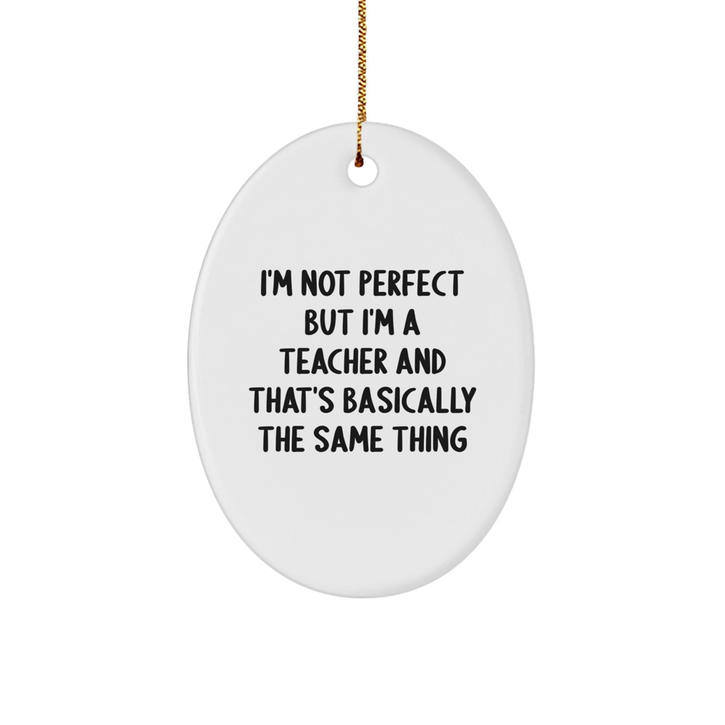 Funny Teacher Gifts from Friends for Christmas - Oval Ornament with Quote 'I'm Not Perfect But I'm A Teacher' - Image 1