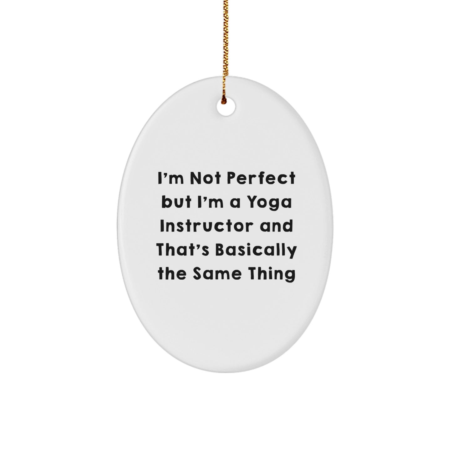 Funny Yoga Instructor Gifts from Friends, White Oval Ornament, Christmas Unique Gifts for Yoga Teachers - 'I'm Not Perfect But I'm A Yoga Instructor And That's Basically The Same Thing' - Image 1