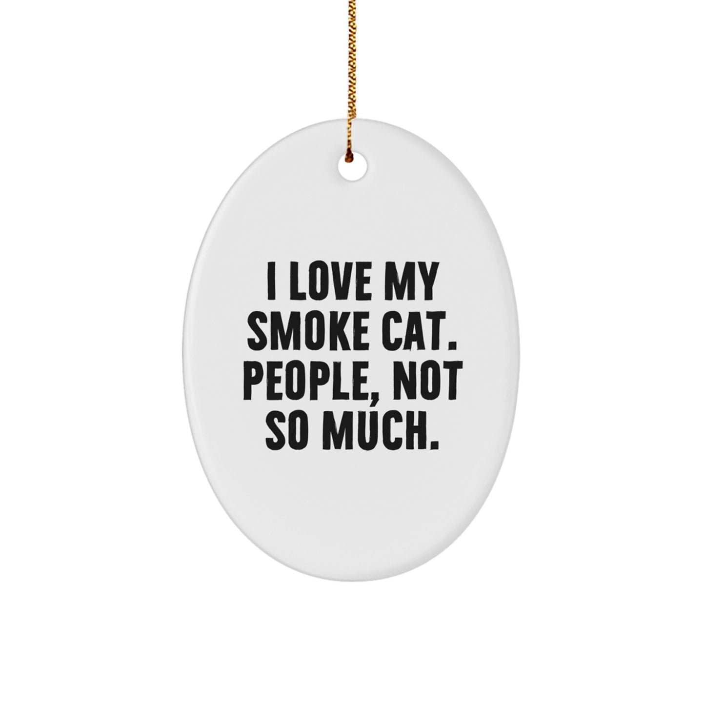 Funny Smoke Cat Gifts for Christmas Unique Oval Ornament, Gifts from Friends and Family, I Love My Smoke Cat. People, Not So Much. - Image 1