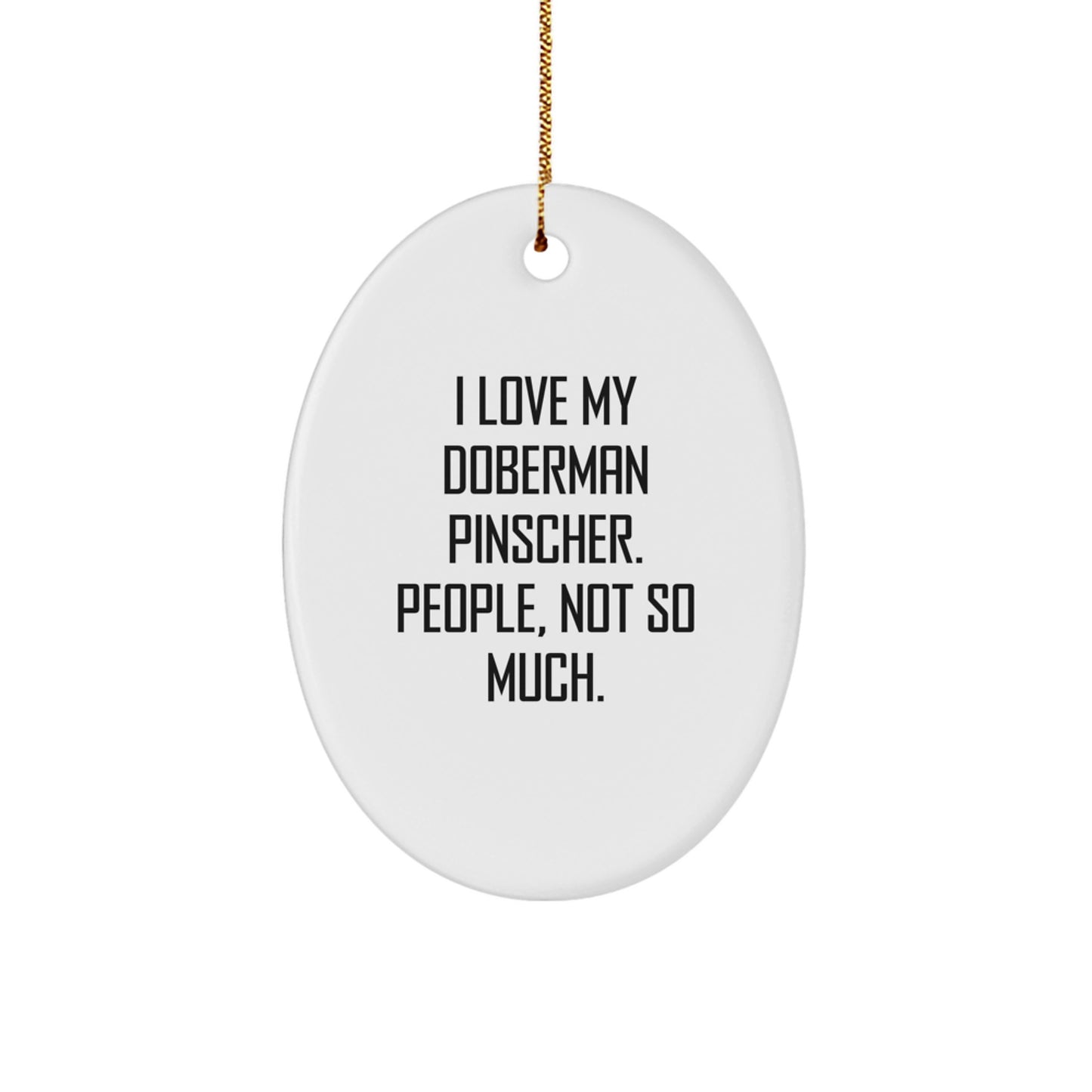 Doberman Pinscher Dog Oval Ornament Gifts from Family for Christmas - Funny Quote I Love My Doberman Pinscher. People, Not So Much. - Image 1