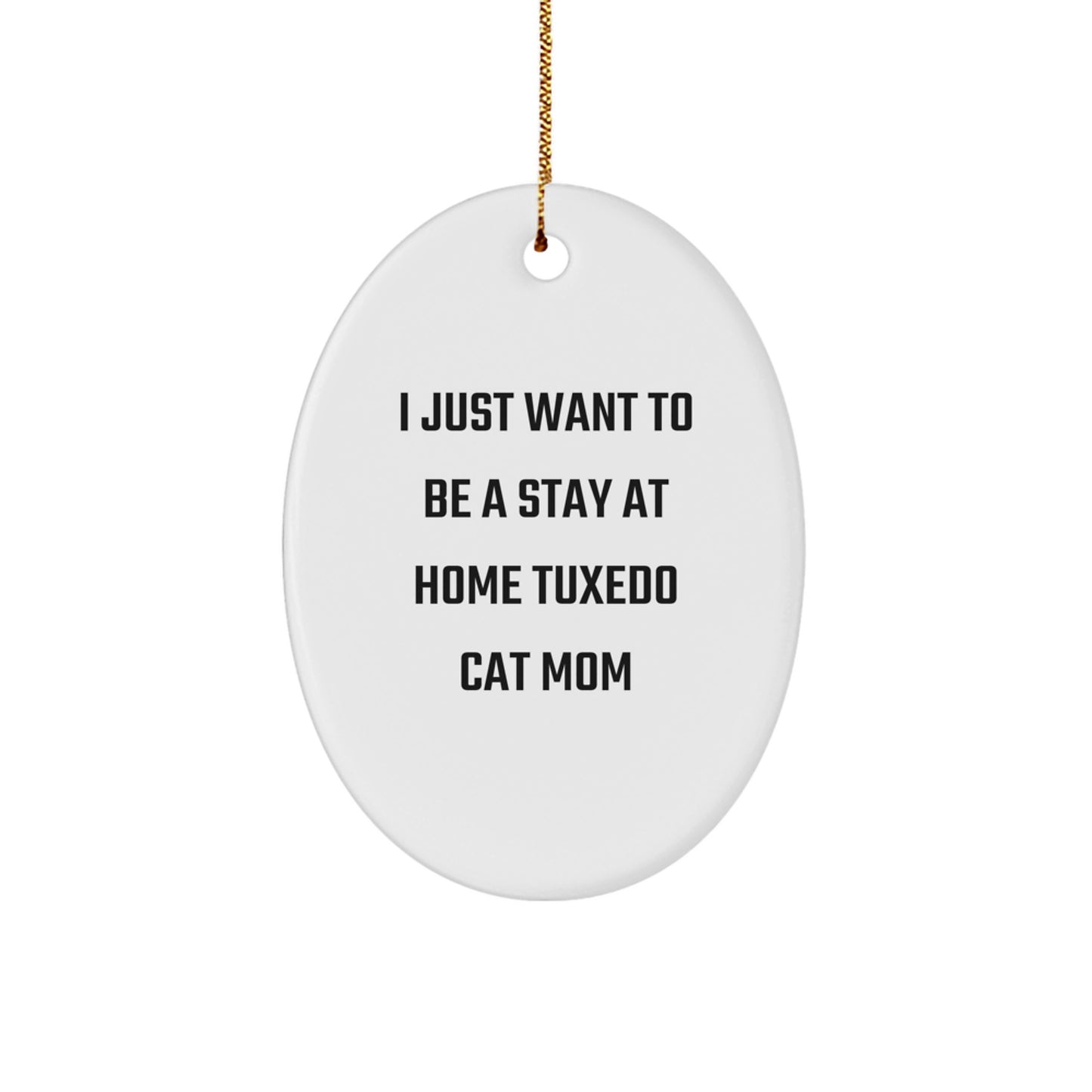 Tuxedo Cat Mom Gifts from Friends, Family, or Coworkers - I Just Want To Be A Stay At Home Tuxedo Cat Mom Oval Ornament, Christmas Unique Presents for Women, Men, or Tuxedo Cat Lovers - Image 1
