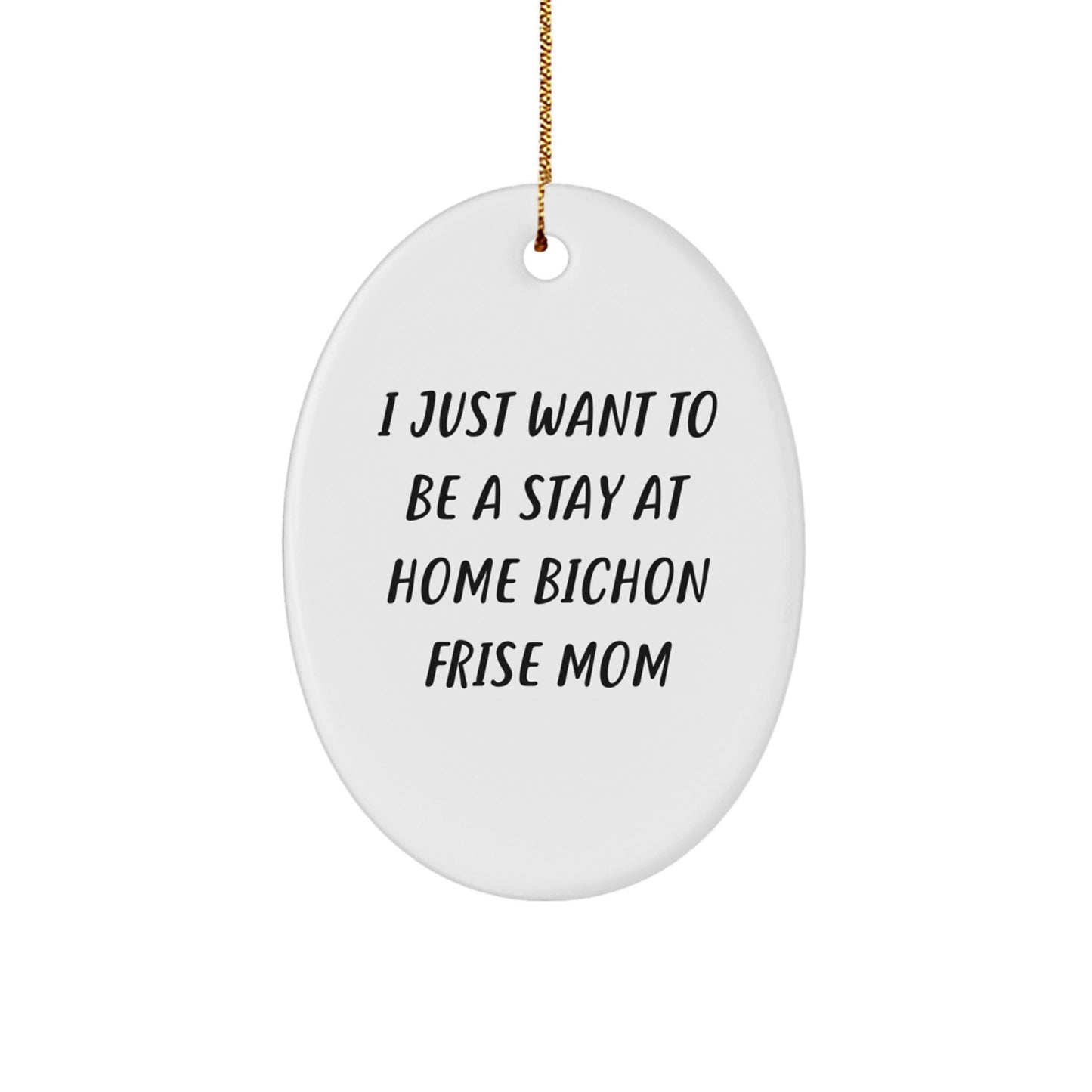 Bichon Frise Dog Mom Gifts, I Just Want To Be A Stay At Home Bichon Frise Mom Oval Ornament, Christmas Unique Gifts from Family to Bichon Frise Dog Owners - Image 1