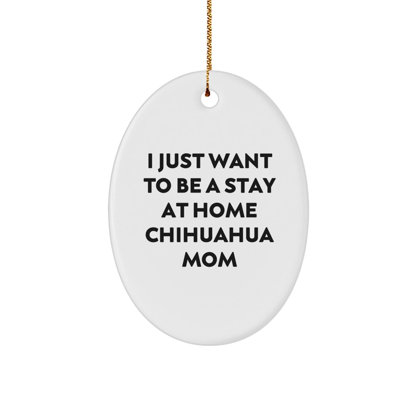 Chihuahua Dog Mom Gift, Oval Ornament, Funny Quote 'I Just Want To Be A Stay At Home Chihuahua Mom', Christmas Unique Ornaments for Women, Gifts from Mom to Daughter - Image 1