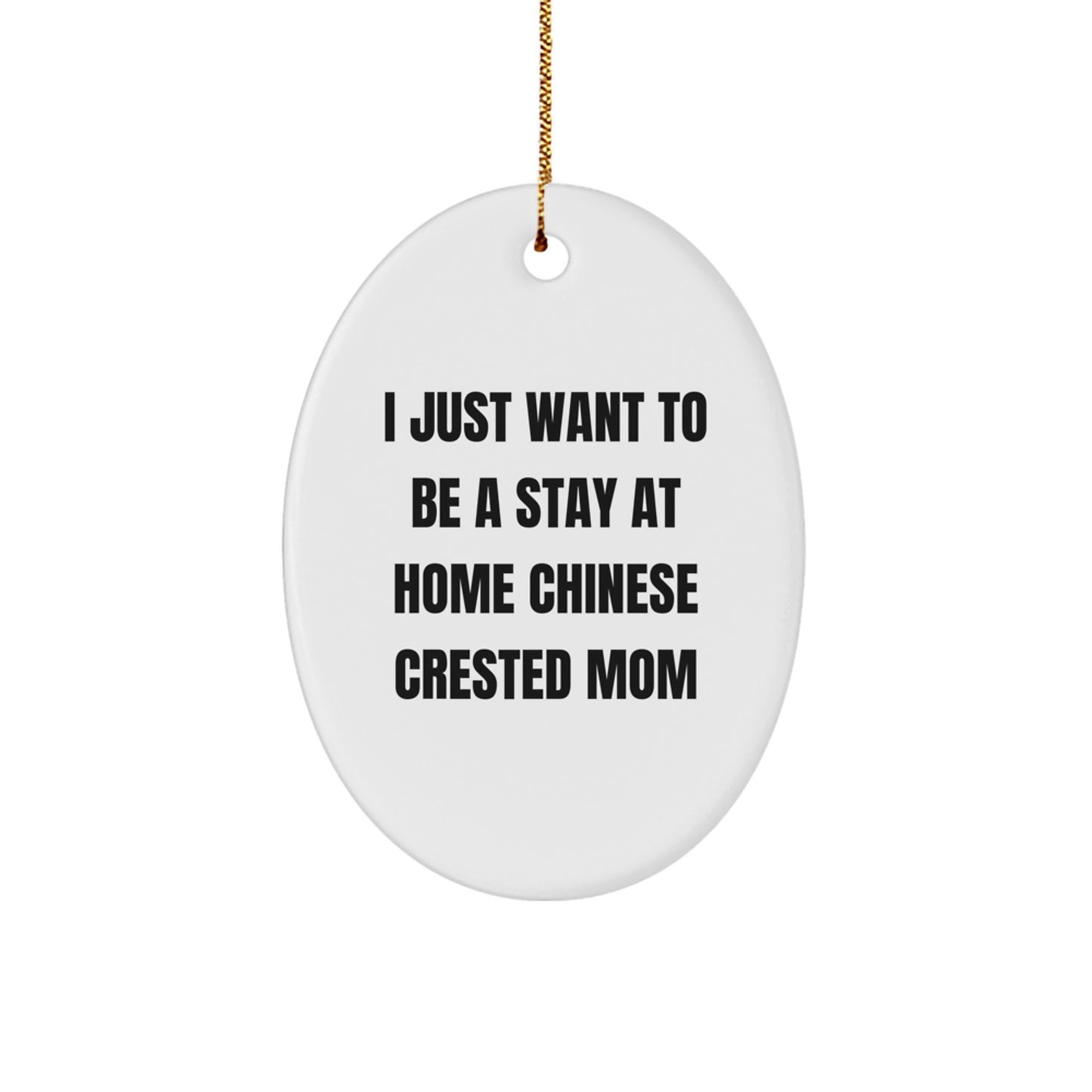 Funny Chinese Crested Dog Mom Gifts, Oval Christmas Ornaments for Women, 'I Just Want To Be A Stay At Home Chinese Crested Mom' Sent by Mom to Daughter - Image 1