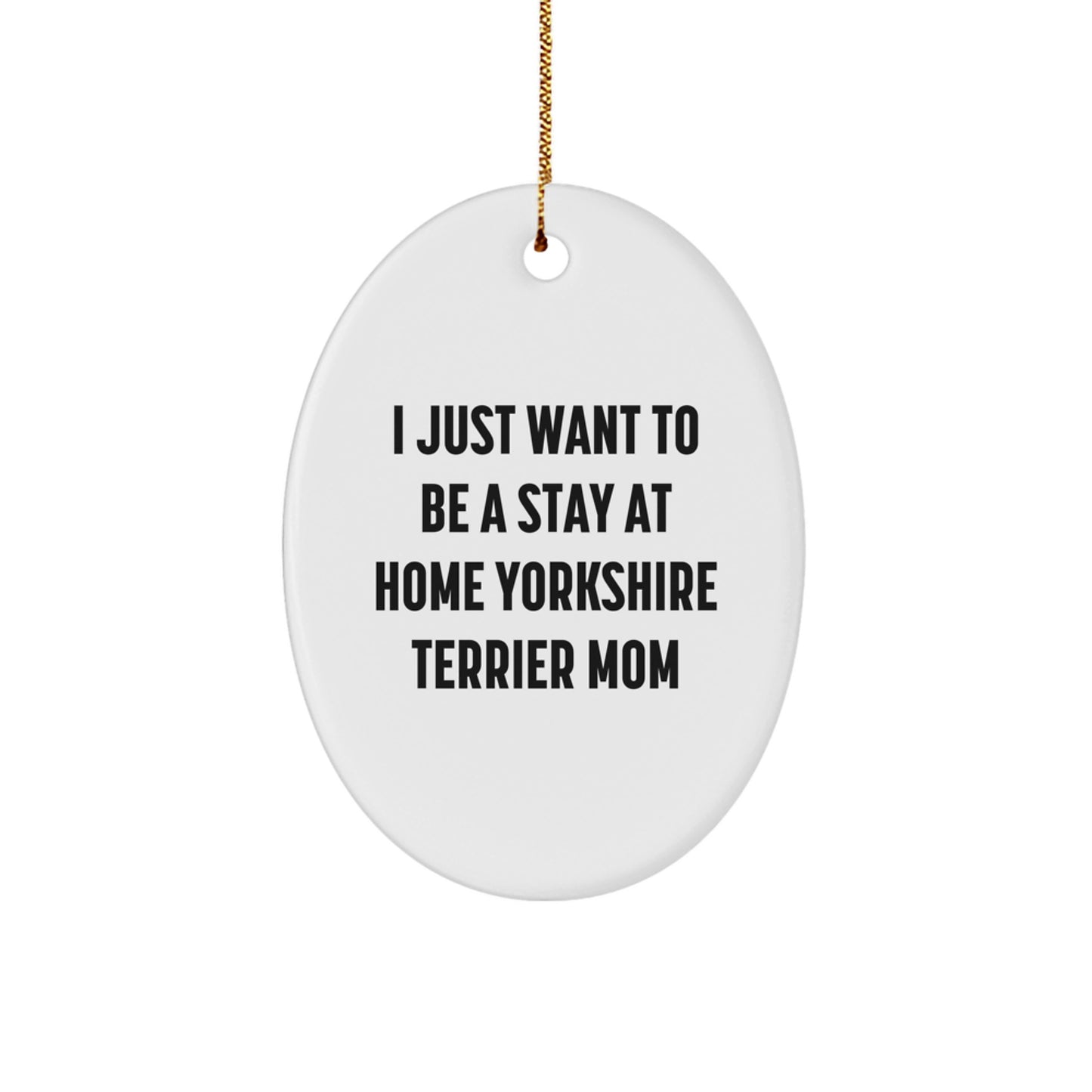 Yorkshire Terrier Dog Mom Gifts from Friends - Oval Ornament with Funny Quote 'I Just Want To Be A Stay At Home Yorkshire Terrier Mom' for Christmas Unique Gifts for Yorkshire Terrier Dog Lovers - Image 1