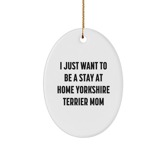 Yorkshire Terrier Dog Mom Gifts from Friends - Oval Ornament with Funny Quote 'I Just Want To Be A Stay At Home Yorkshire Terrier Mom' for Christmas Unique Gifts for Yorkshire Terrier Dog Lovers - Image 1