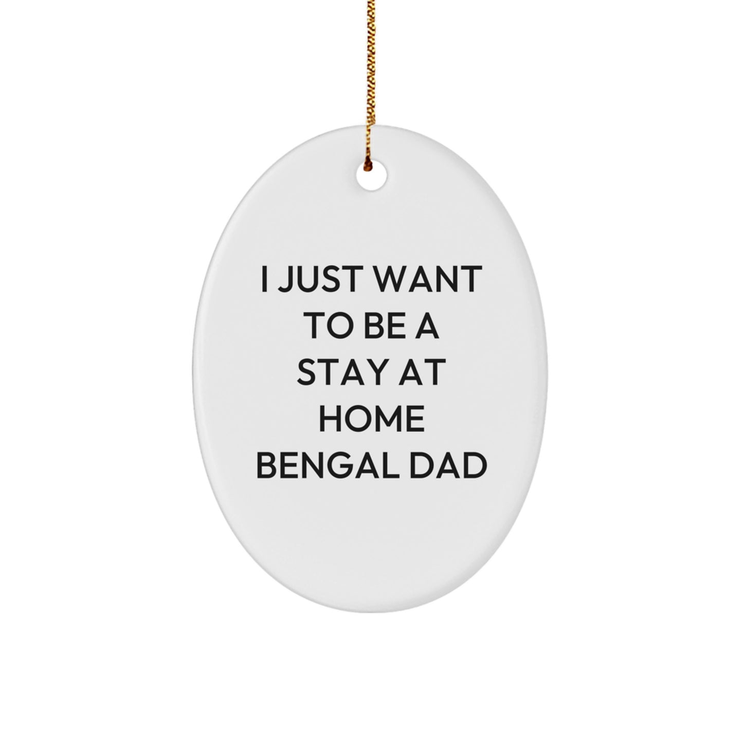 Bengal Cat Lover Gifts from Dad to Bengal Cat, Oval Ornament, I Just Want To Be A Stay At Home Bengal Dad, Funny Bengal Cat Christmas Unique Gift - Image 1