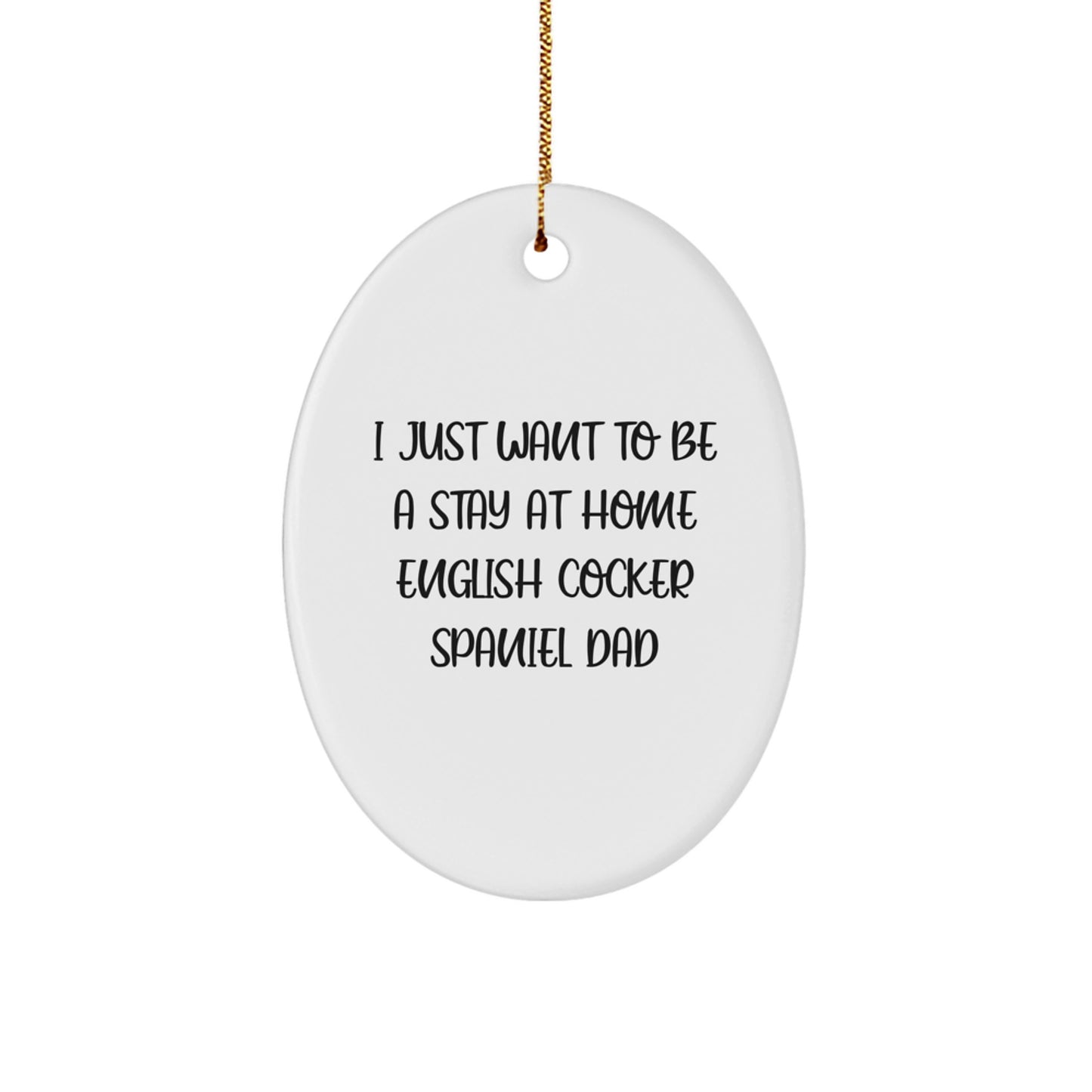 Funny English Cocker Spaniel Dog Dad Gifts from Men - Oval Ornament for English Cocker Spaniel Dog Owners, Christmas Unique Gifts, I Just Want To Be A Stay At Home English Cocker Spaniel Dad - Image 1