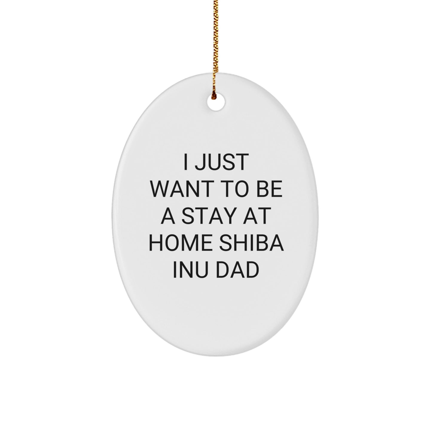 Shiba Inu Dad Gifts from Friends for Men - I Just Want To Be A Stay At Home Shiba Inu Dad Oval Ornament, White, Oval Shaped, Christmas Unique Gifts - Image 1