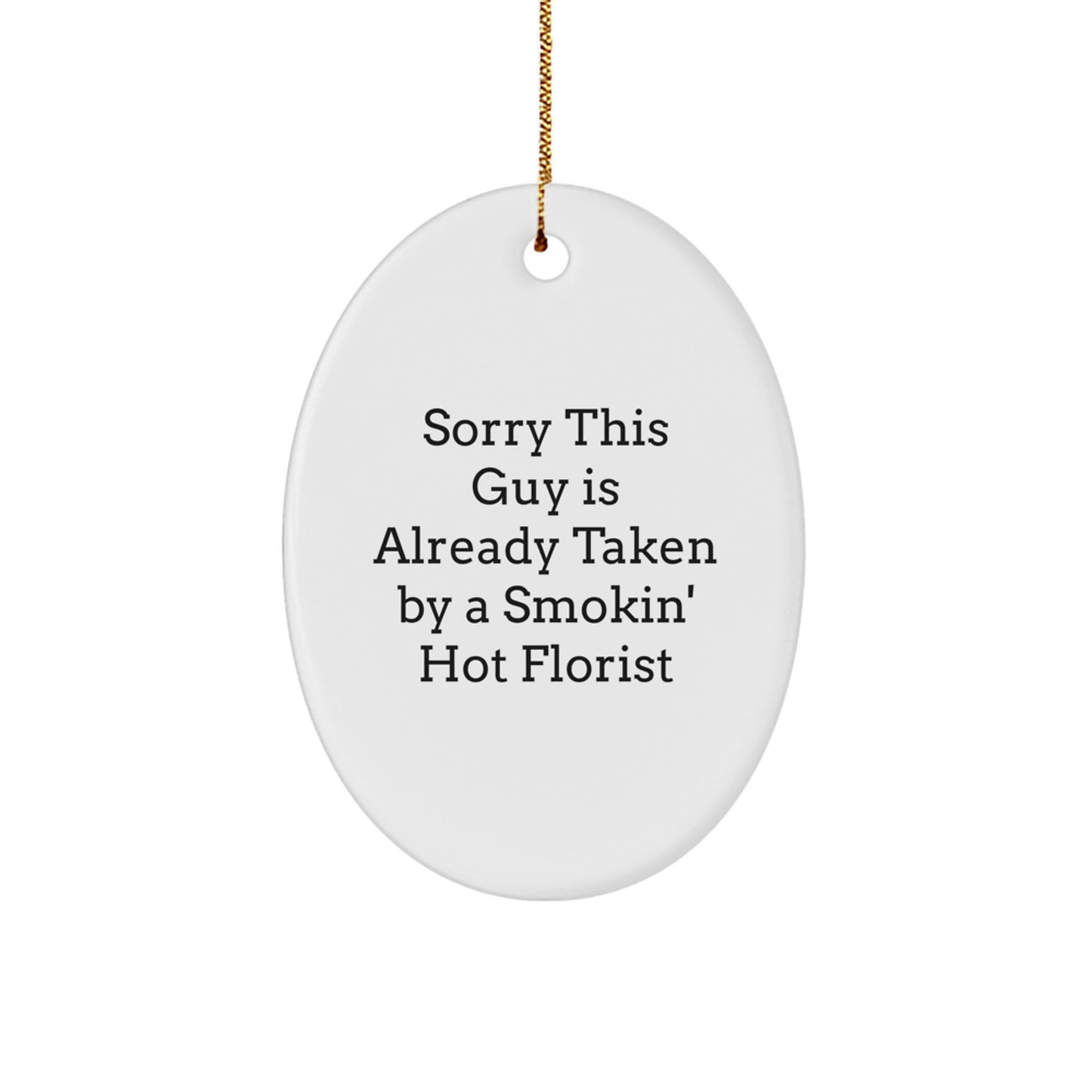 Funny Florist Gifts for Her - White Oval Ornament with 'Sorry This Guy Is Already Taken By A Smokin' Hot Florist' Quote - Gifts from Friends for Christmas - Image 1