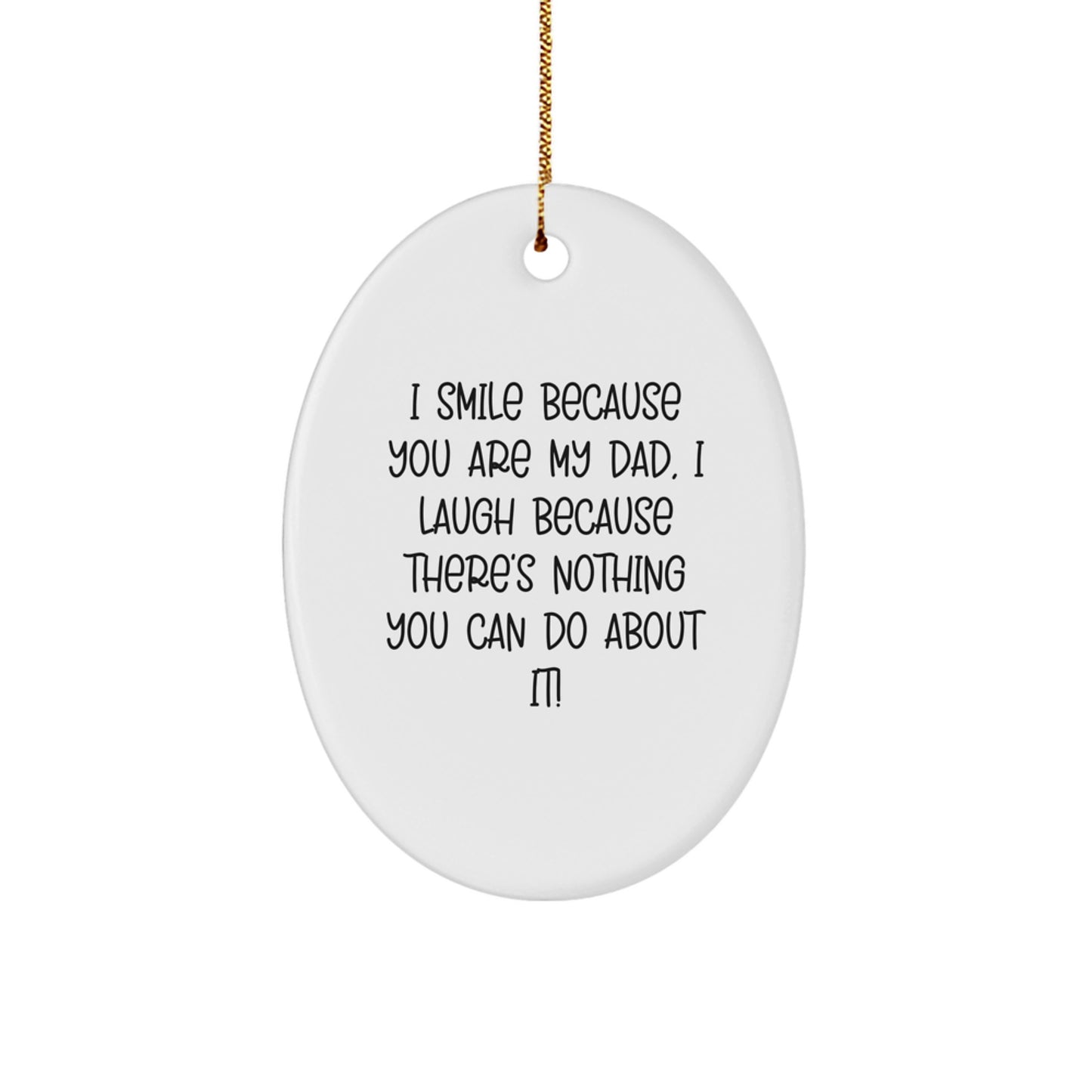 Funny Dad Oval Ornament Gifts from Men Women Family - I Smile Because You Are My Dad, I Laugh Because There's Nothing You Can Do About It! - Image 1