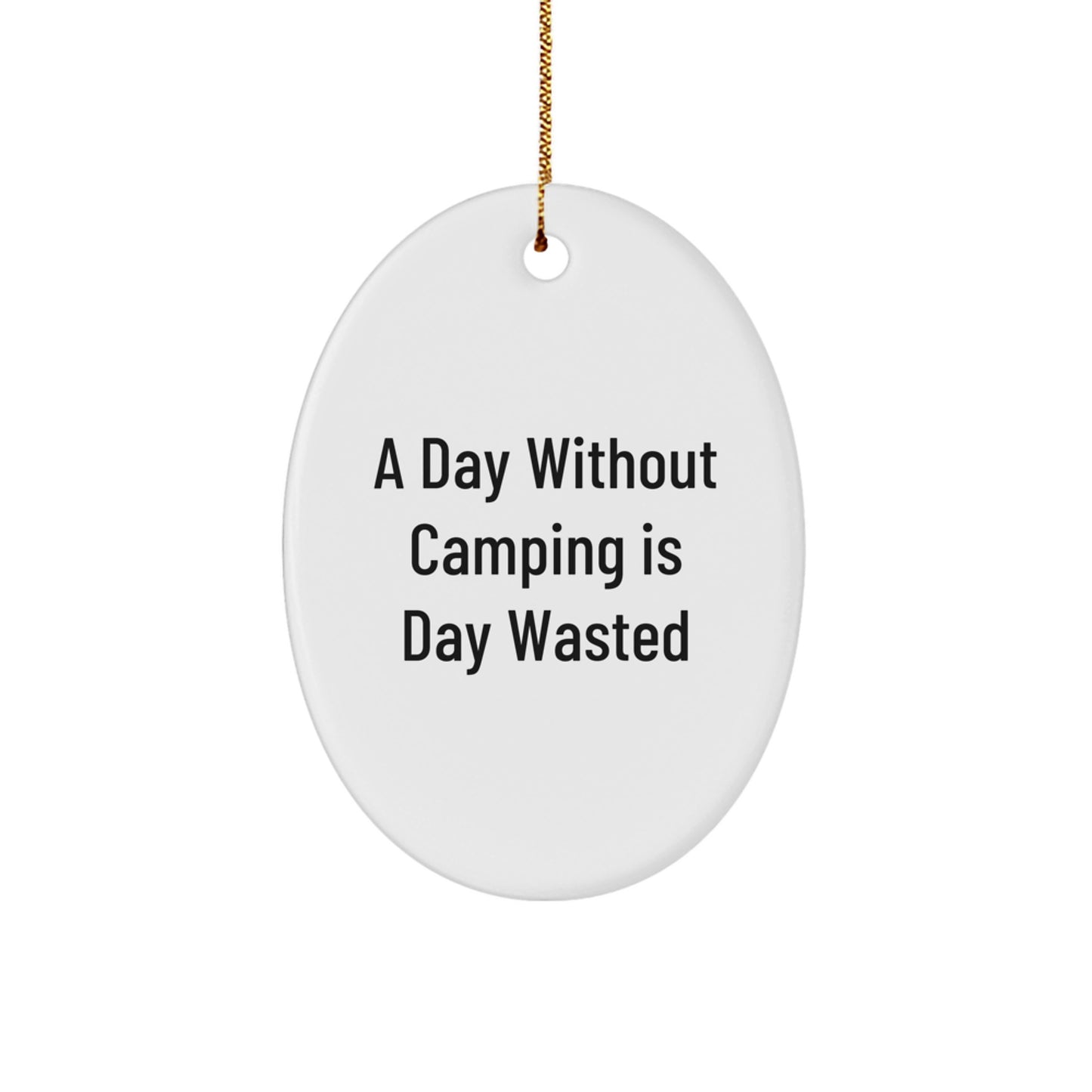 Camping Gifts from Family - Oval Ornament for Men, Women, Friends - A Day Without Camping Is Day Wasted, White, Oval Shaped, Christmas Unique Gifts - Image 1