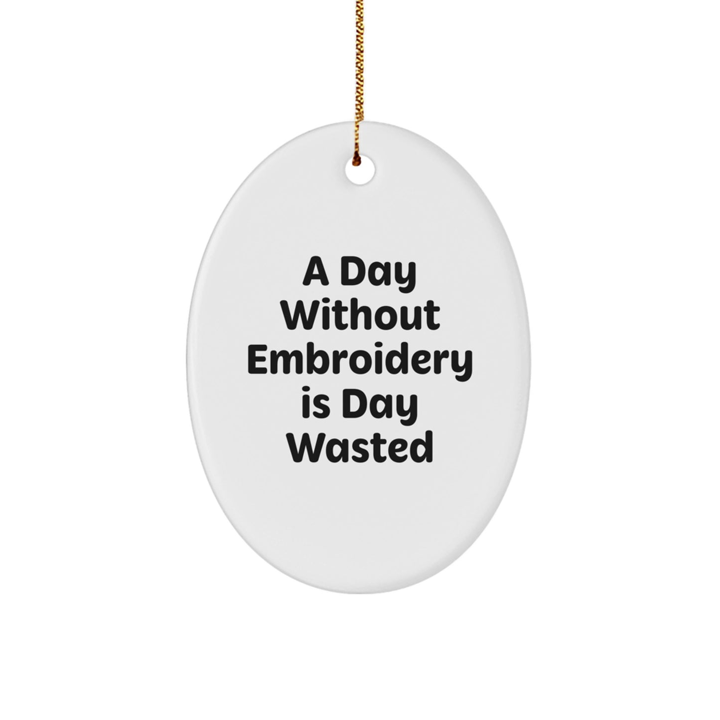Funny Embroidery Oval Ornament Gifts for Friends and Family - A Day Without Embroidery Is Day Wasted Christmas Decorations from Mom - Image 1