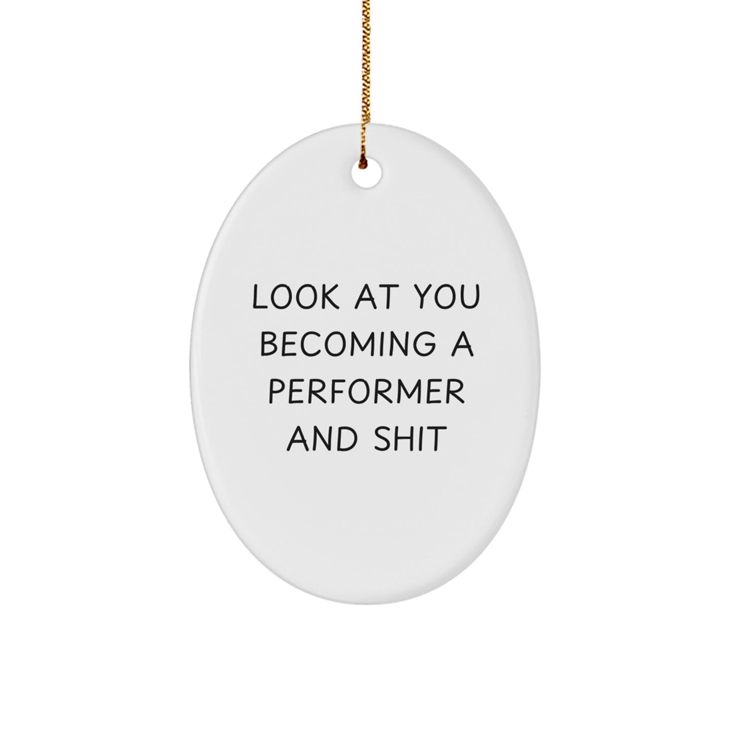 Funny Christmas Unique Gifts for Performer, Oval Ornament Look At You Becoming A 'Performer And Shit' Gifts from Friends - Image 1