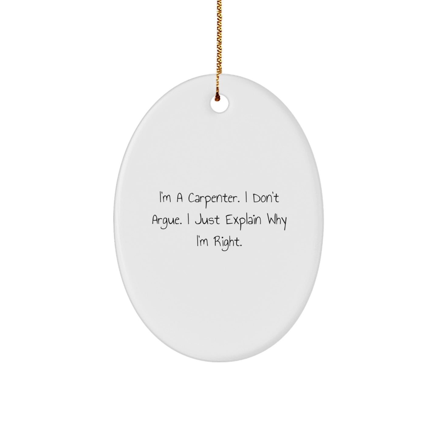 Funny Carpenter Gifts from Friends and Family, Oval Ornament for Men, Unique Christmas Unique Gifts for Carpenter, I'm a Carpenter I Don't Argue I Just Explain Why I'm Right - Image 1