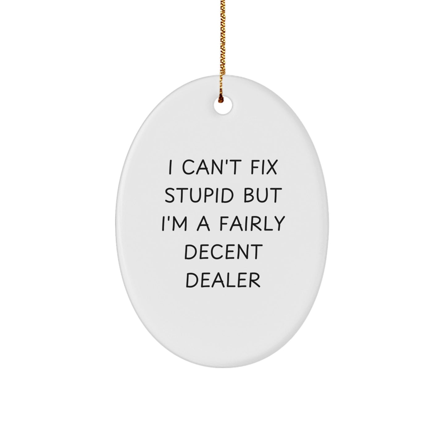Fun Dealer Oval Ornament Gifts from Friends, Coworkers, Family, or Men with Quirky 'I Can't Fix Stupid' - Image 1