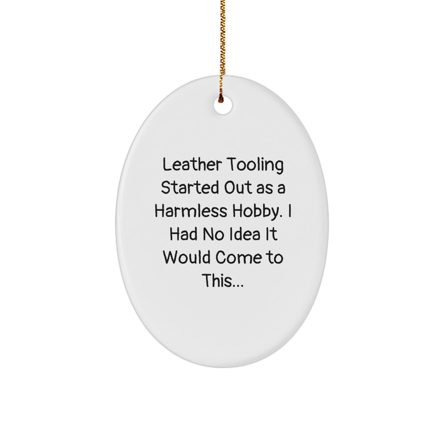 Funny Leather Tooling Gifts from Friends and Family, Oval Ornament for Christmas Unique Gifts, Started Out As A Harmless Hobby, White Oval Shaped Decorative Art, Gifts for Leather Tooling Enthusiasts - Image 1