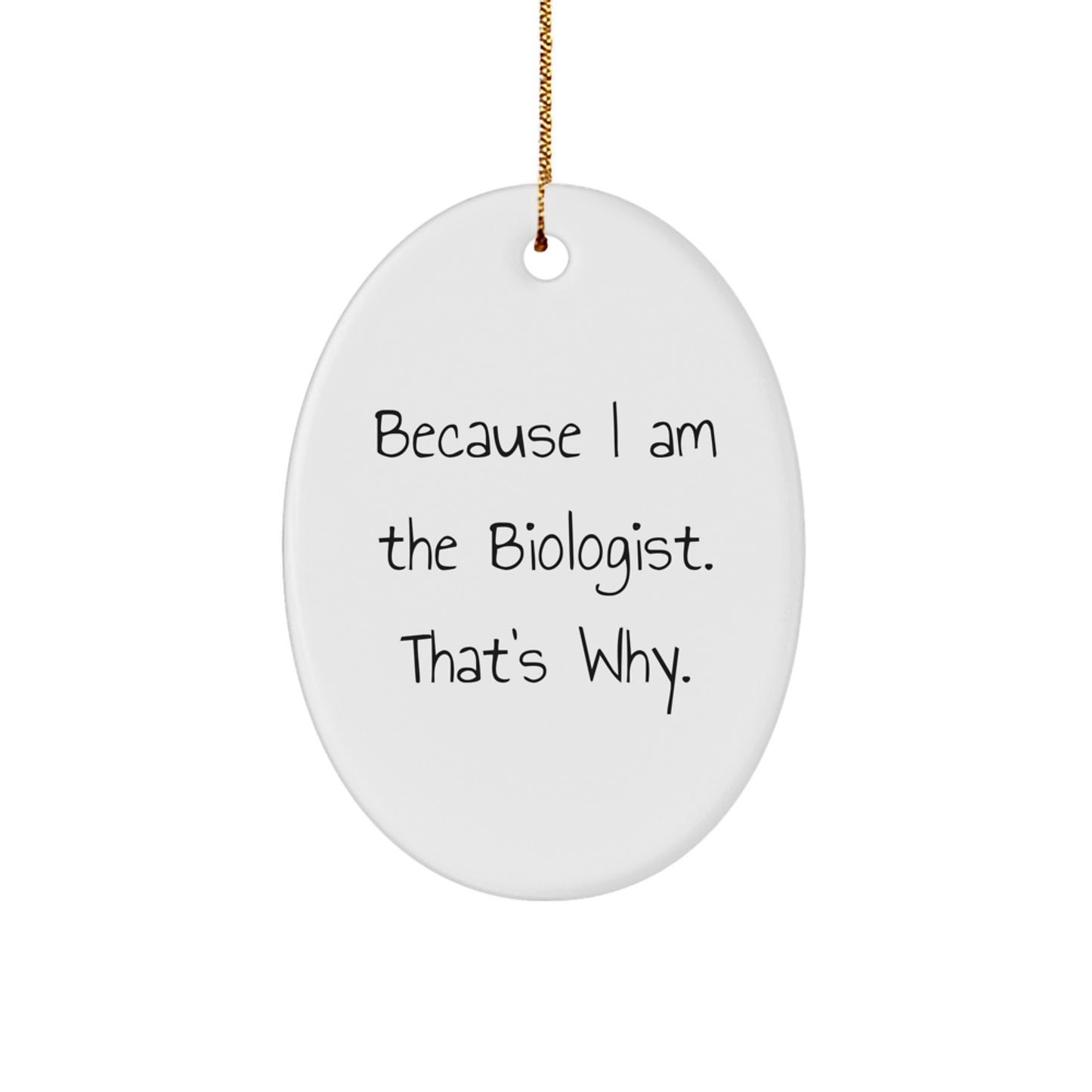 Funny Biologist Gifts from Men to Friends - Oval Ornament - Because I Am The Biologist. That's Why. - Christmas Unique - Image 1