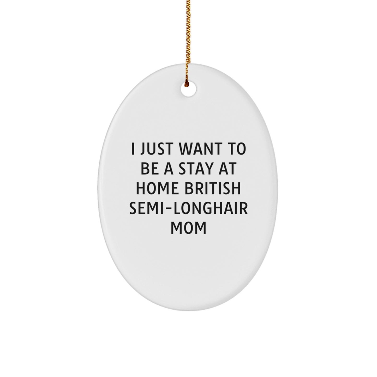 British Semi-Longhair Cat Mom, Oval Ornament, Christmas Unique Gift for Friends from 'I Just Want To Be A Stay At Home British Semi-longhair Mom' Fans - Image 1