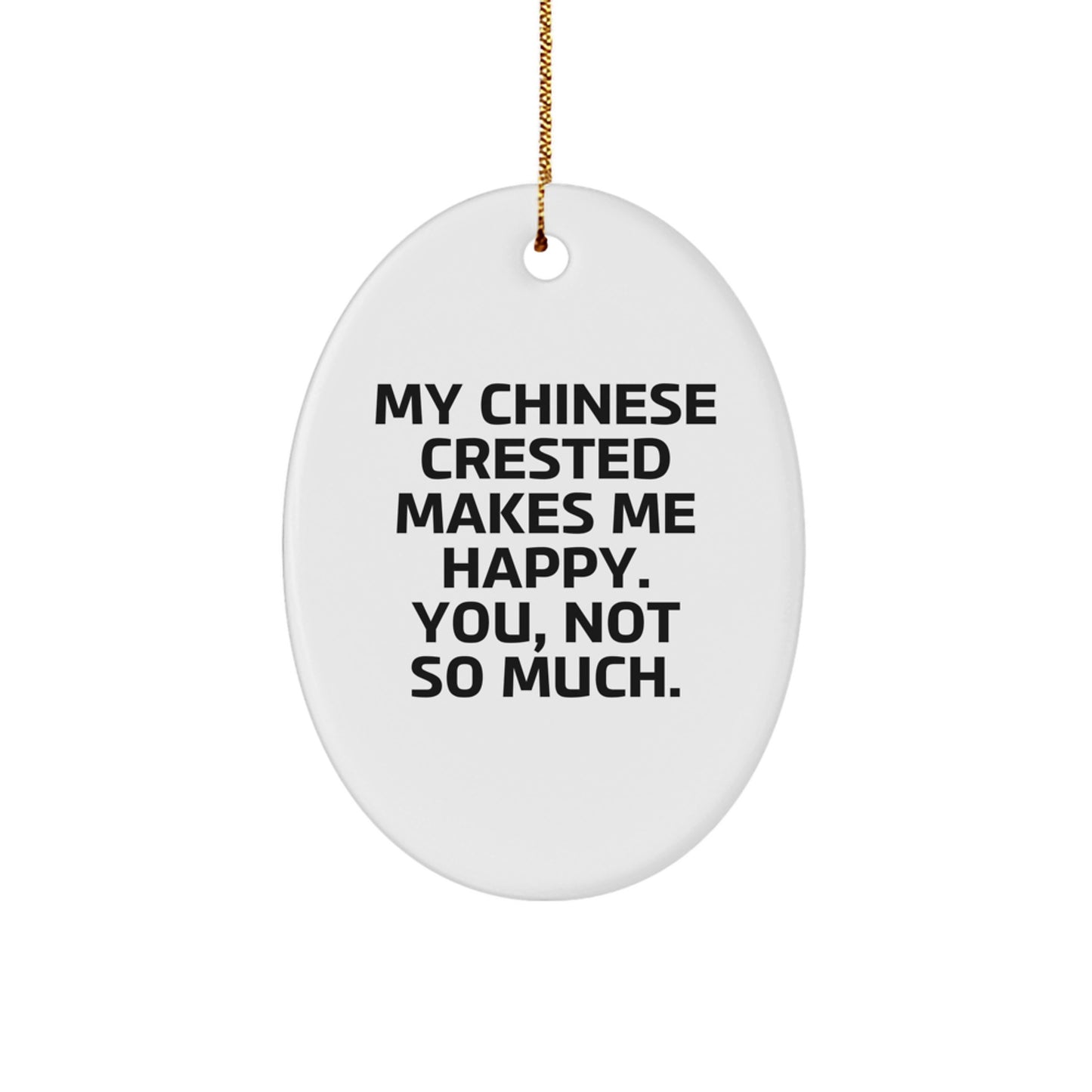 Funny Chinese Crested Dog Gifts, Oval Ornament with Quote for Happy Owners, Gifts from Friends to Family - Chinese Crested Dog Lover's Christmas Unique Gifts - Image 1