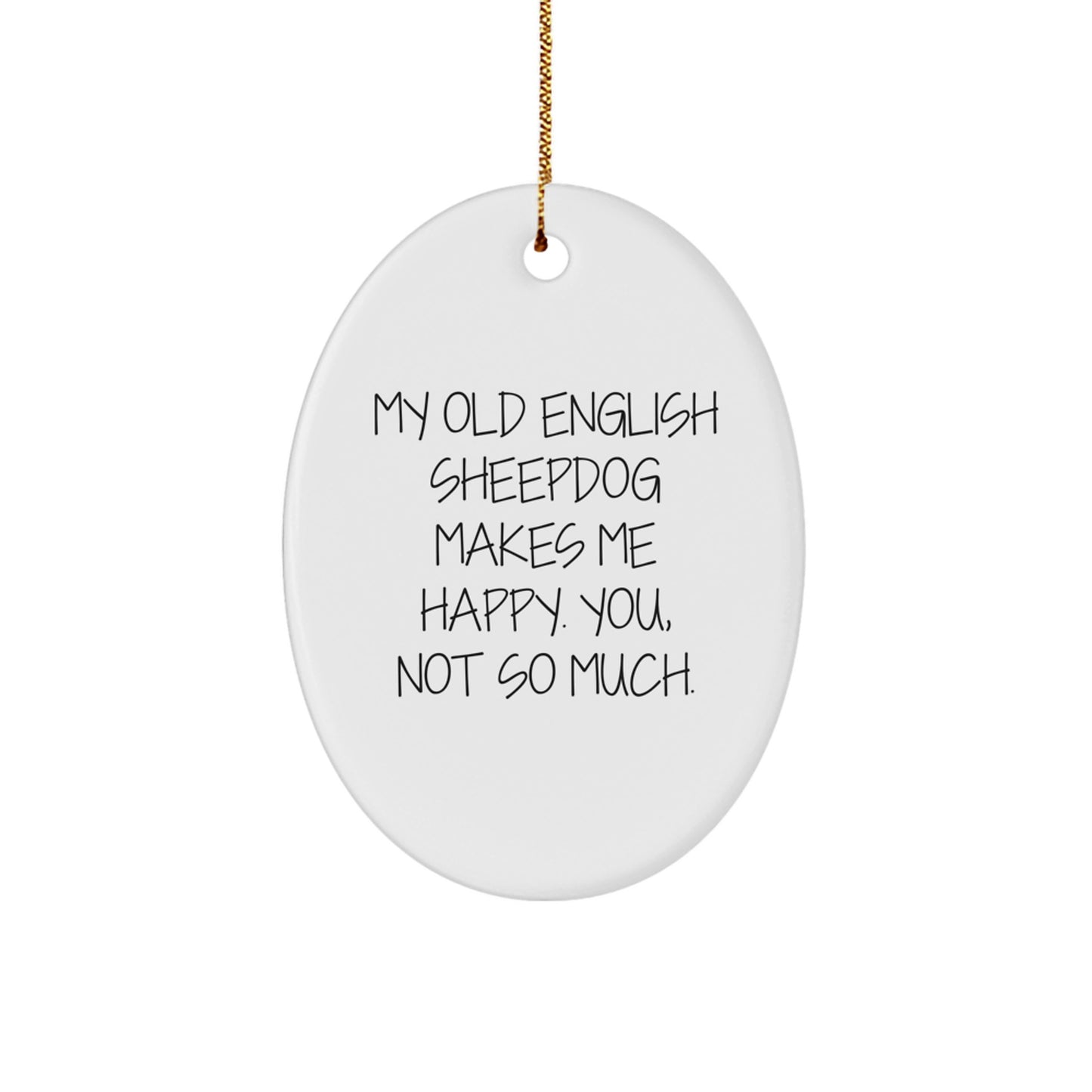 Funny Old English SheepDog Oval Ornament Gifts from Friends for Family - 'My Old English SheepDog Makes Me Happy. You, Not So Much.' - Image 1