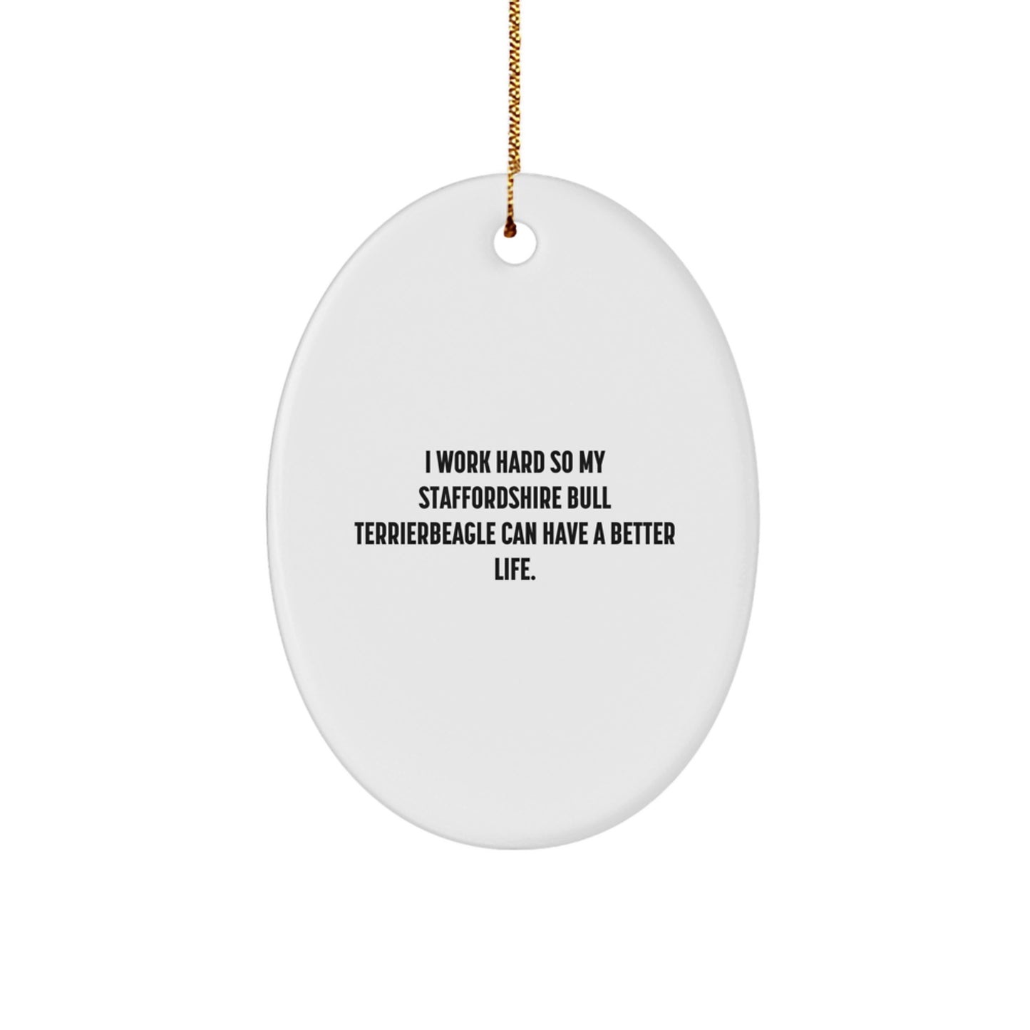 Staffordshire Bull Terrier Dog Lover's Inspirational Christmas Unique Gift, Oval Ornament, 'I Work Hard So My Staffordshire Bull Terrierbeagle Can Have A Better Life.' from Friends and Family - Image 1