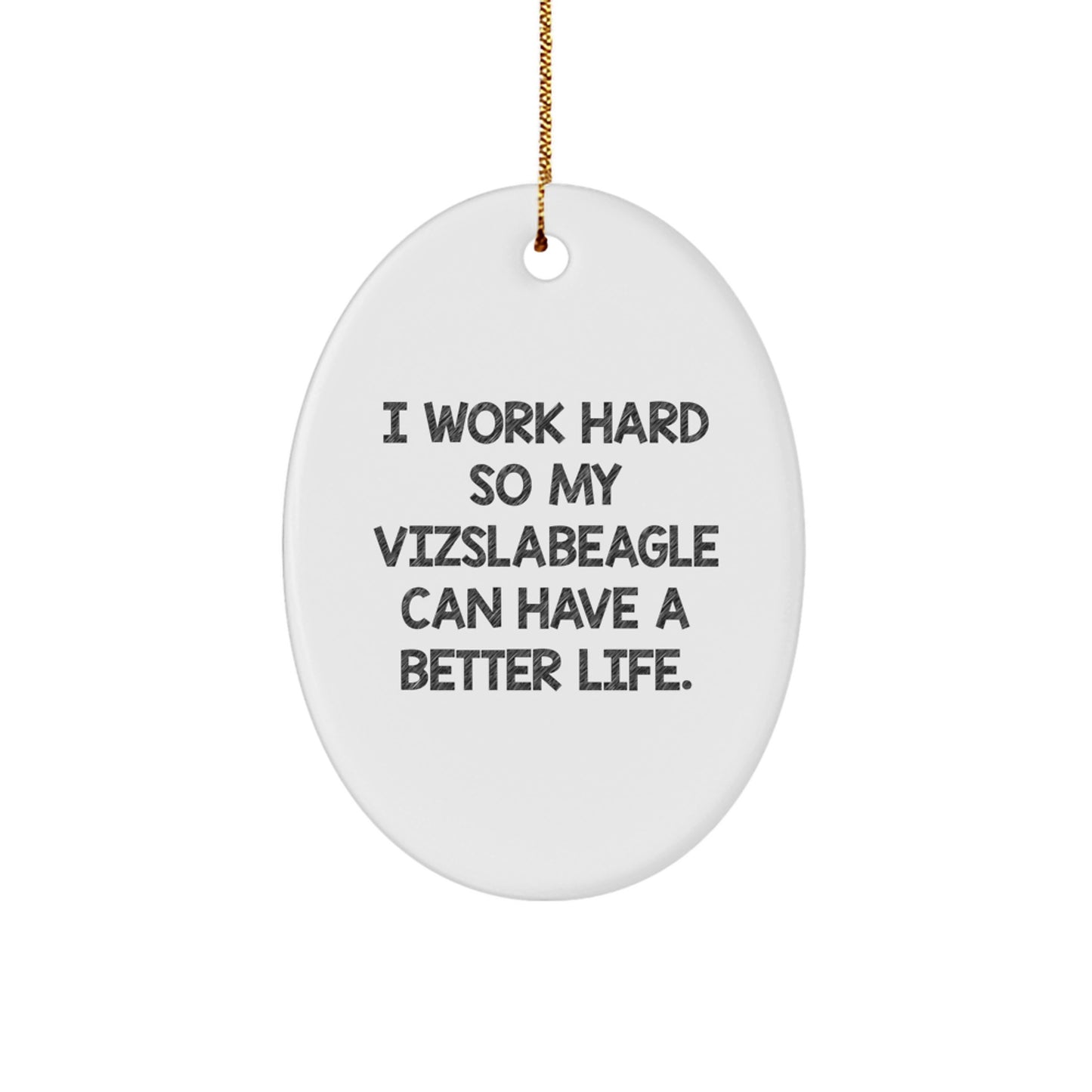 Vizsla Dog Lover's Christmas Unique Gift, 'I Work Hard So My Vizslabeagle Can Have A Better Life', Oval Ornament from Gifts for Vizsla Dog Owners, Friends, and Family - Image 1