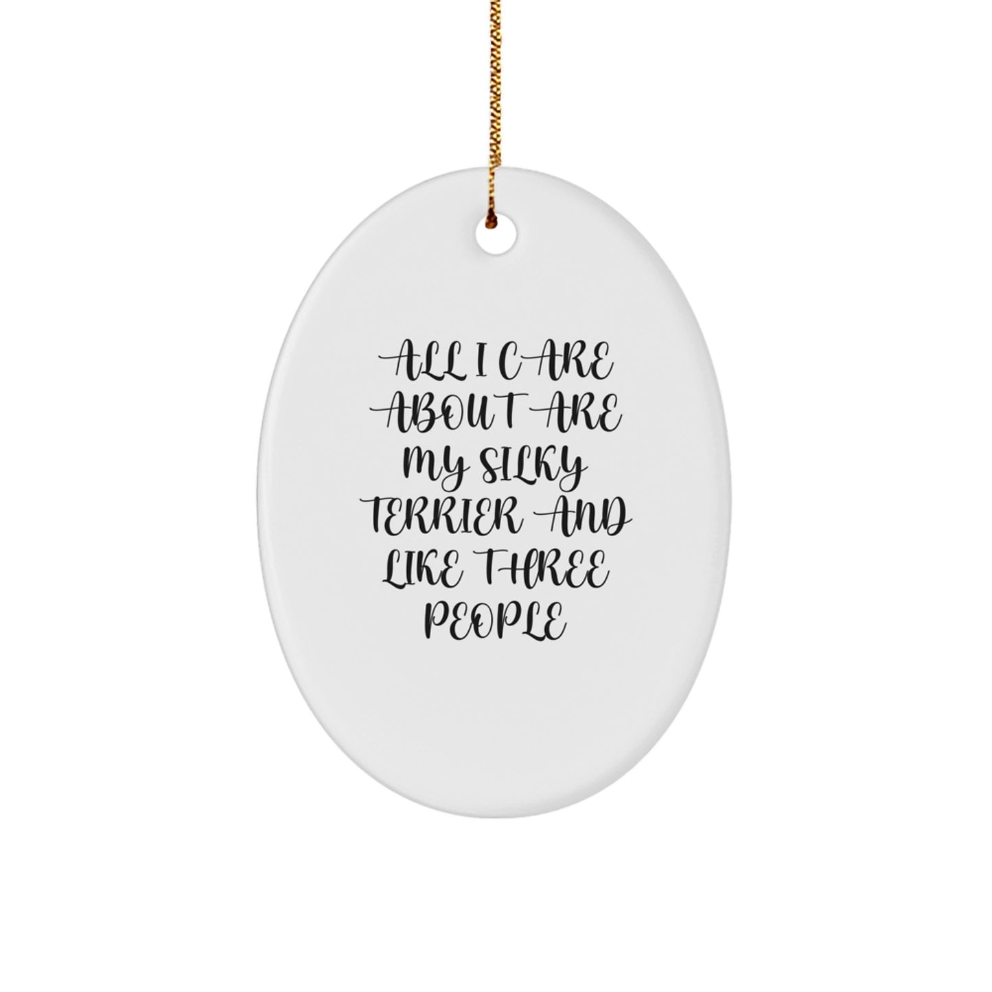 Funny Silky Terrier Dog Lover's Gift, Oval Ornament, Gifts from Friends, All I Care About Are My Silky Terrier And Like Three People, Christmas Unique Gifts for Silky Terrier Dog Owners - Image 1