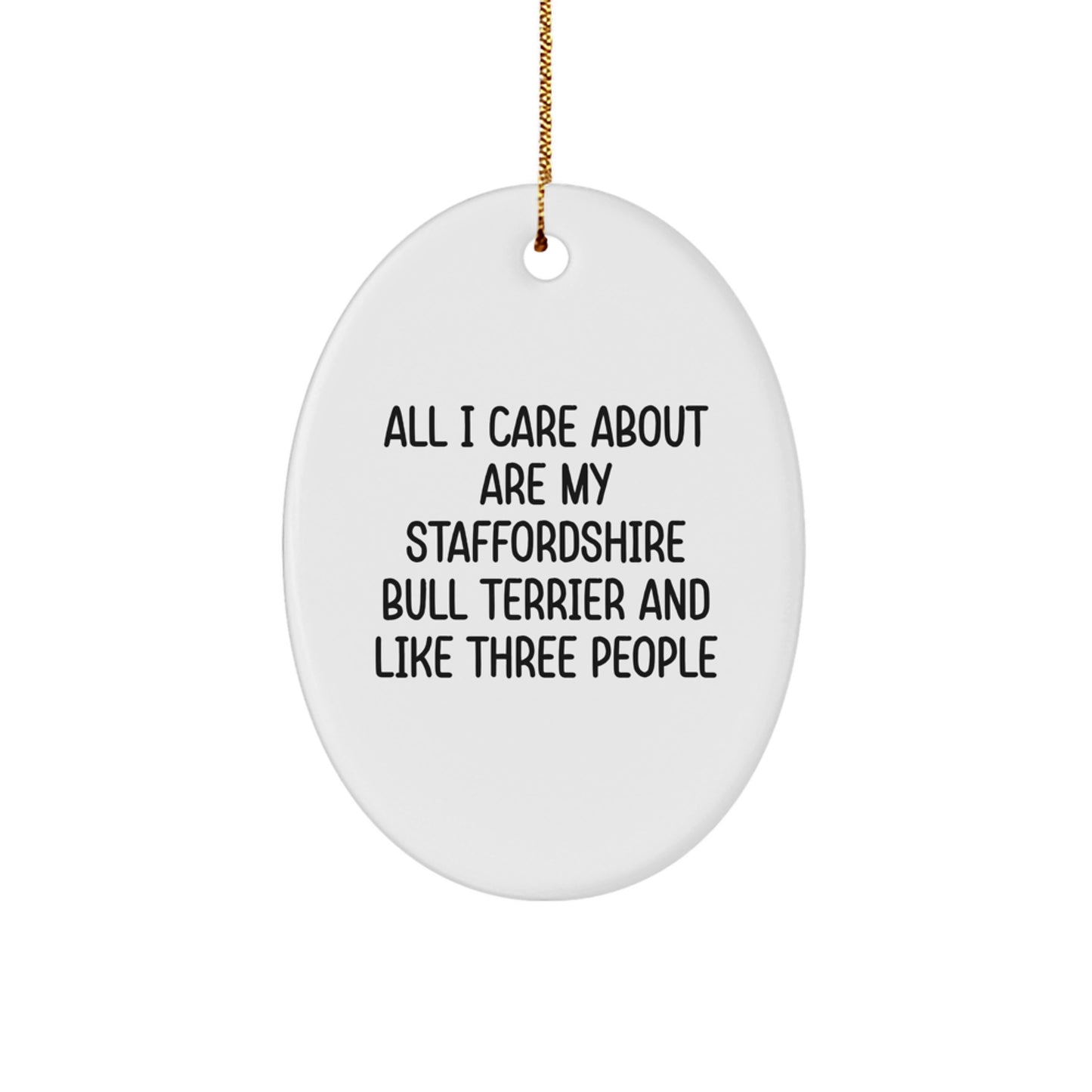 Funny Staffordshire Bull Terrier Dog Gifts, Oval Ornaments for Christmas, 'All I Care About Are My Staffordshire Bull Terrier And Like Three People' Quote - Image 1