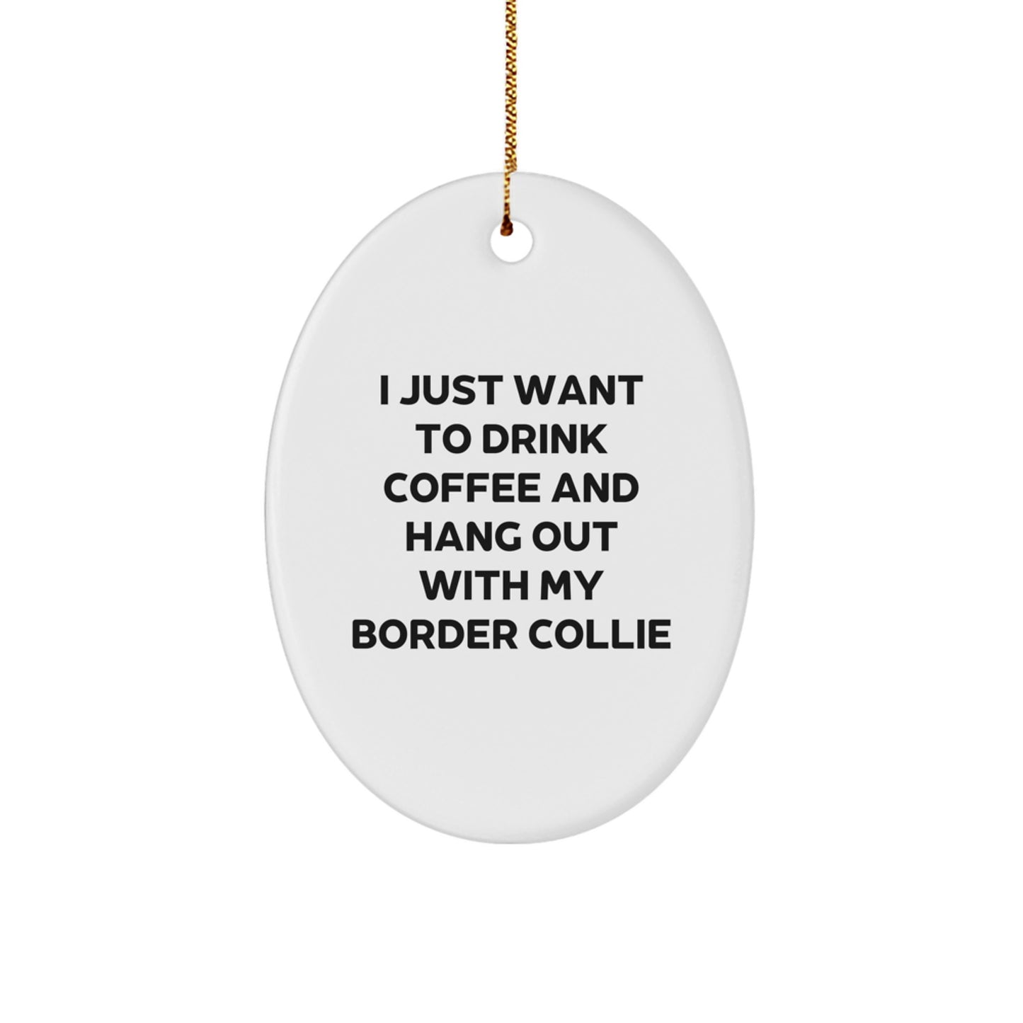 Funny Border Collie Dog Gifts for Men, Women, Friends - Oval Ornament I Just Want To Drink Coffee And Hang Out With My Border Collie Christmas Unique Presents - Image 1