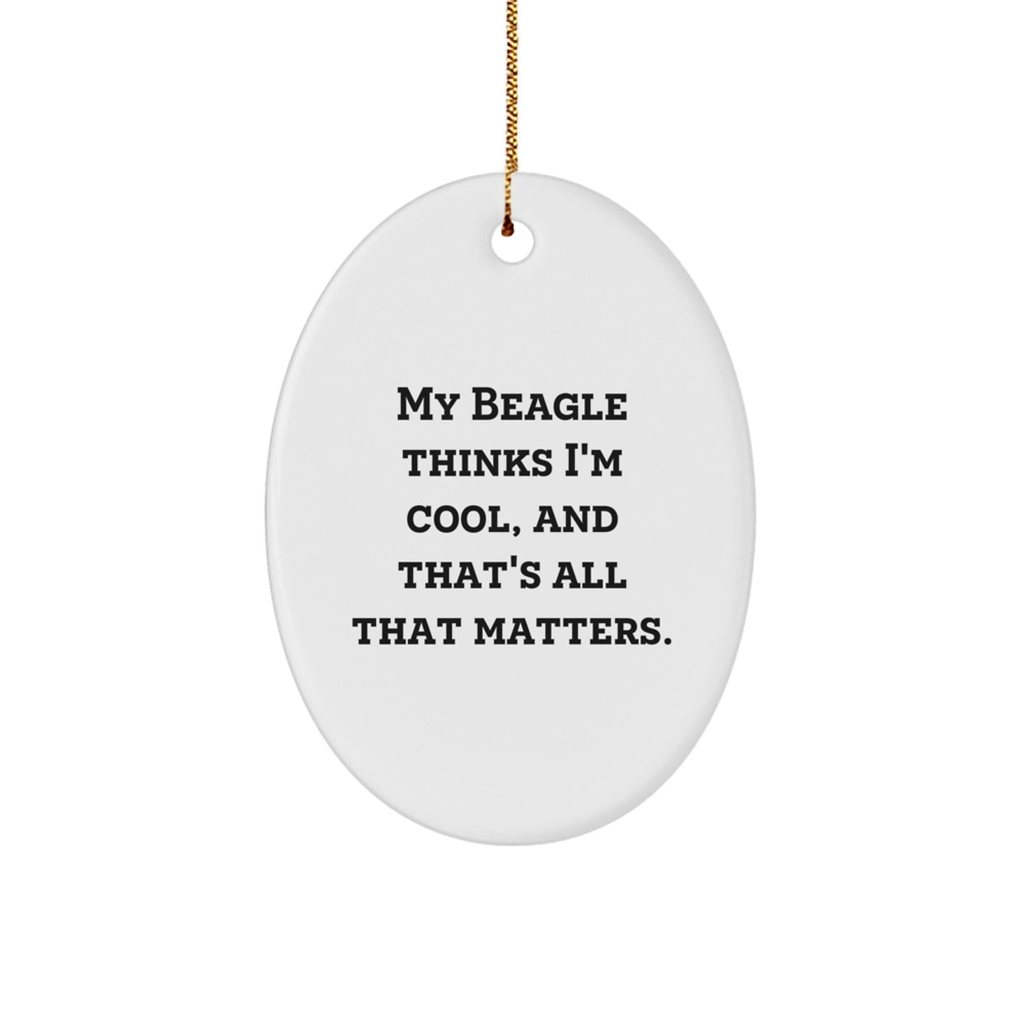 Beagle Dog Lover Gifts from Family, Funny Oval Ornaments for Christmas Unique Presents - My Beagle Thinks I'm Cool, And That's All That Matters. - Image 1