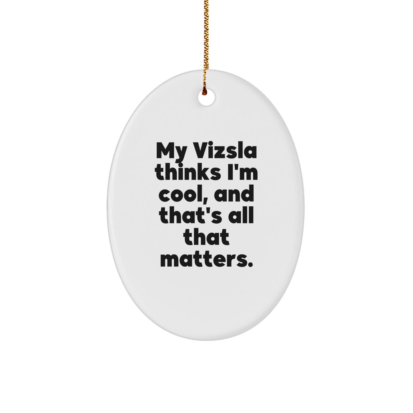 Funny Vizsla Dog Oval Ornament, Gifts from Family to Friends for Christmas, 'My Vizsla Thinks I'm Cool, And That's All That Matters.' - Image 1