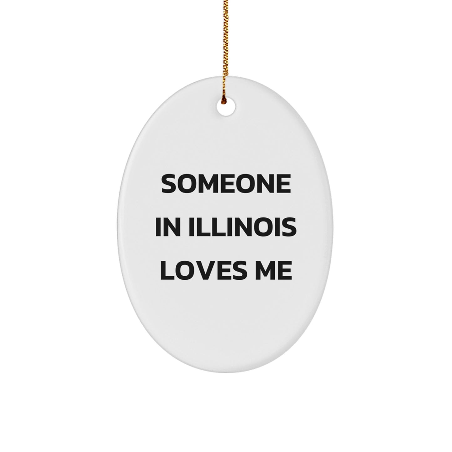 Someone in Illinois Loves Me Oval Ornament, Gifts from Illinois, Christmas Unique Gifts for Illinois Lovers, Oval Ornament with Funny Quote - Image 1