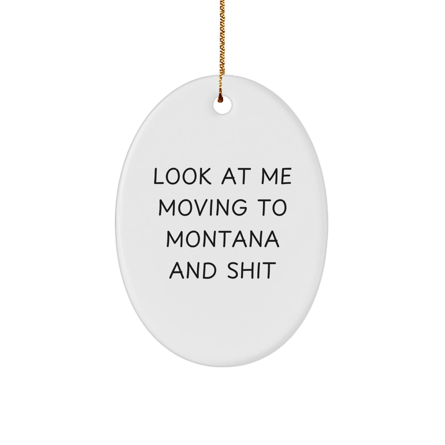 Funny Montana Oval Ornament for Christmas Unique Gifts from Friends to Family - 'Look At Me Moving To Montana And Shit' - Unique Montana Christmas Unique Gift Ideas - Image 1